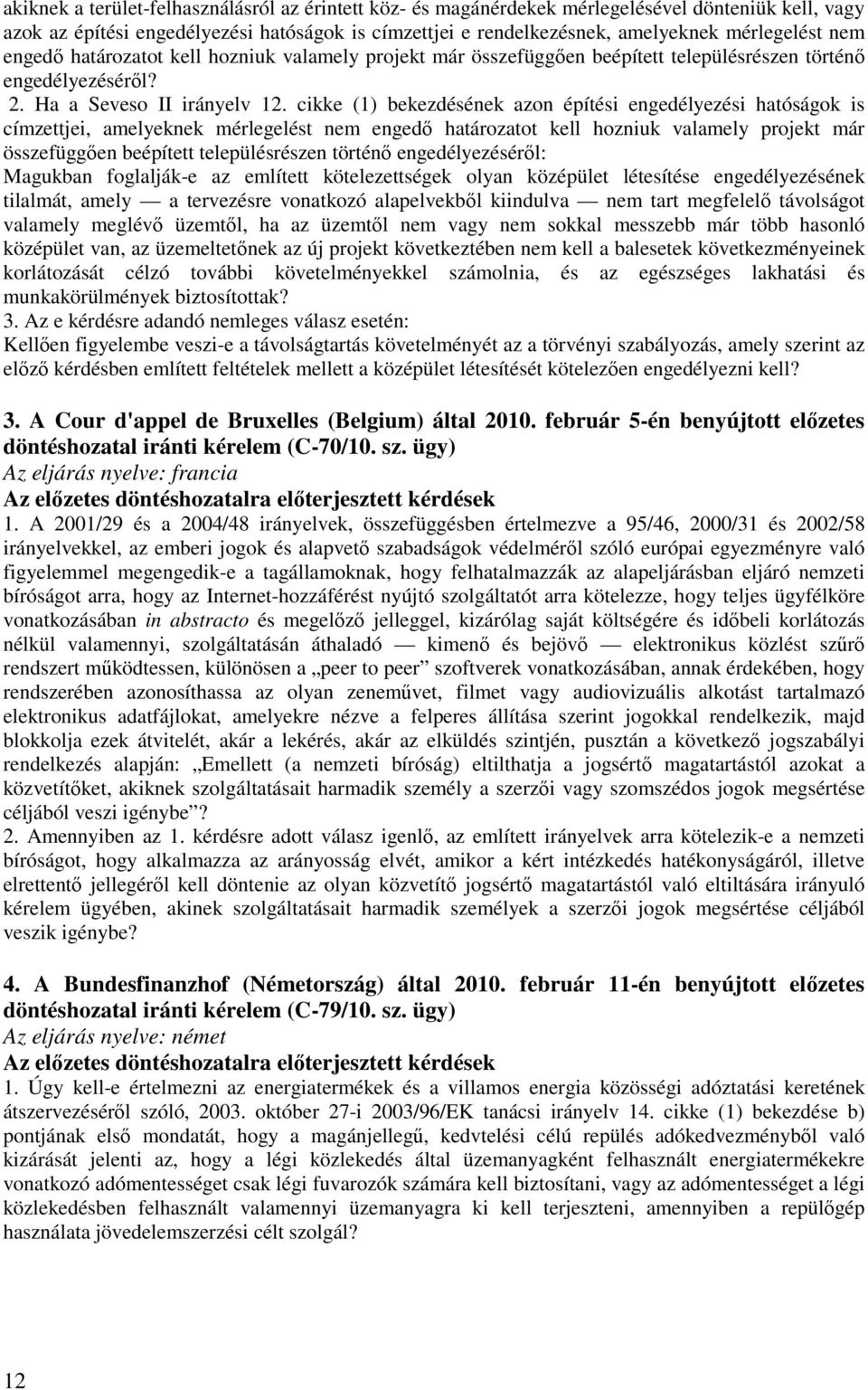 cikke (1) bekezdésének azon építési engedélyezési hatóságok is címzettjei, amelyeknek mérlegelést nem engedő határozatot kell hozniuk valamely projekt már összefüggően beépített településrészen