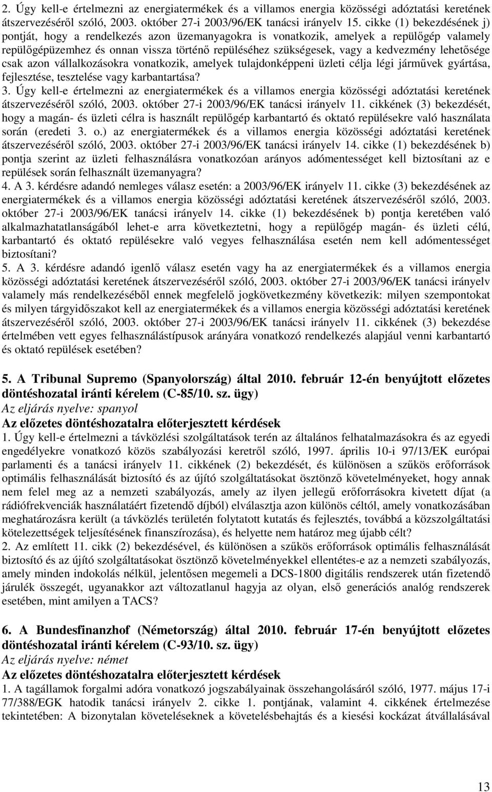 kedvezmény lehetősége csak azon vállalkozásokra vonatkozik, amelyek tulajdonképpeni üzleti célja légi járművek gyártása, fejlesztése, tesztelése vagy karbantartása? 3.