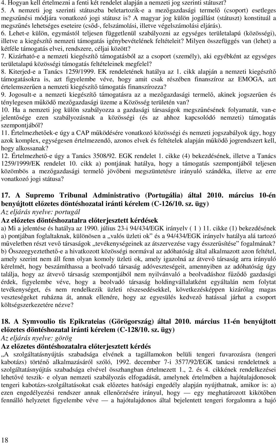 A magyar jog külön jogállást (státuszt) konstituál a megszűnés lehetséges eseteire (csőd-, felszámolási, illetve végelszámolási eljárás). 6.