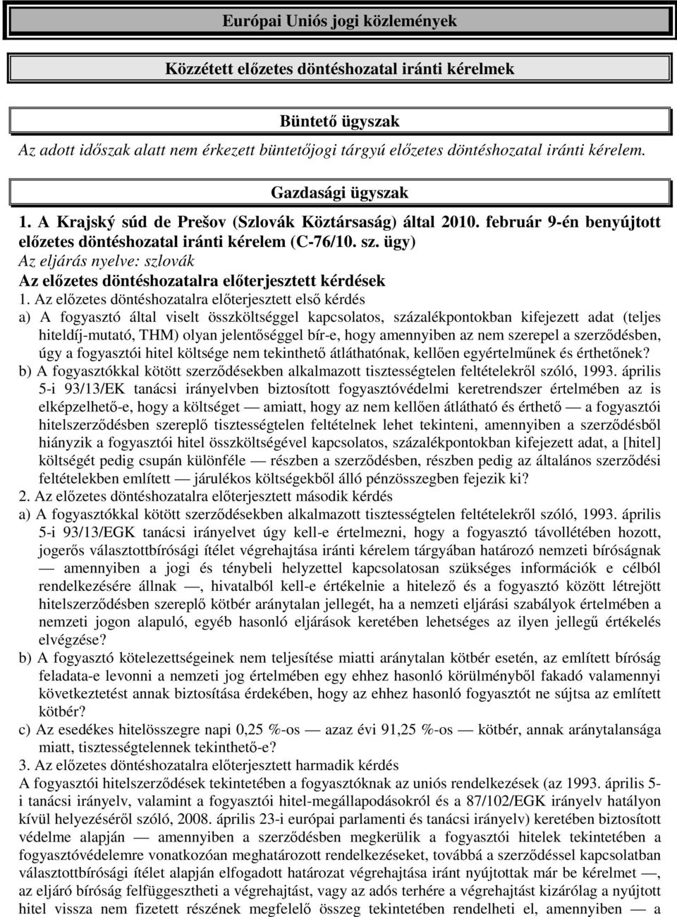 Az előzetes döntéshozatalra előterjesztett első kérdés a) A fogyasztó által viselt összköltséggel kapcsolatos, százalékpontokban kifejezett adat (teljes hiteldíj-mutató, THM) olyan jelentőséggel