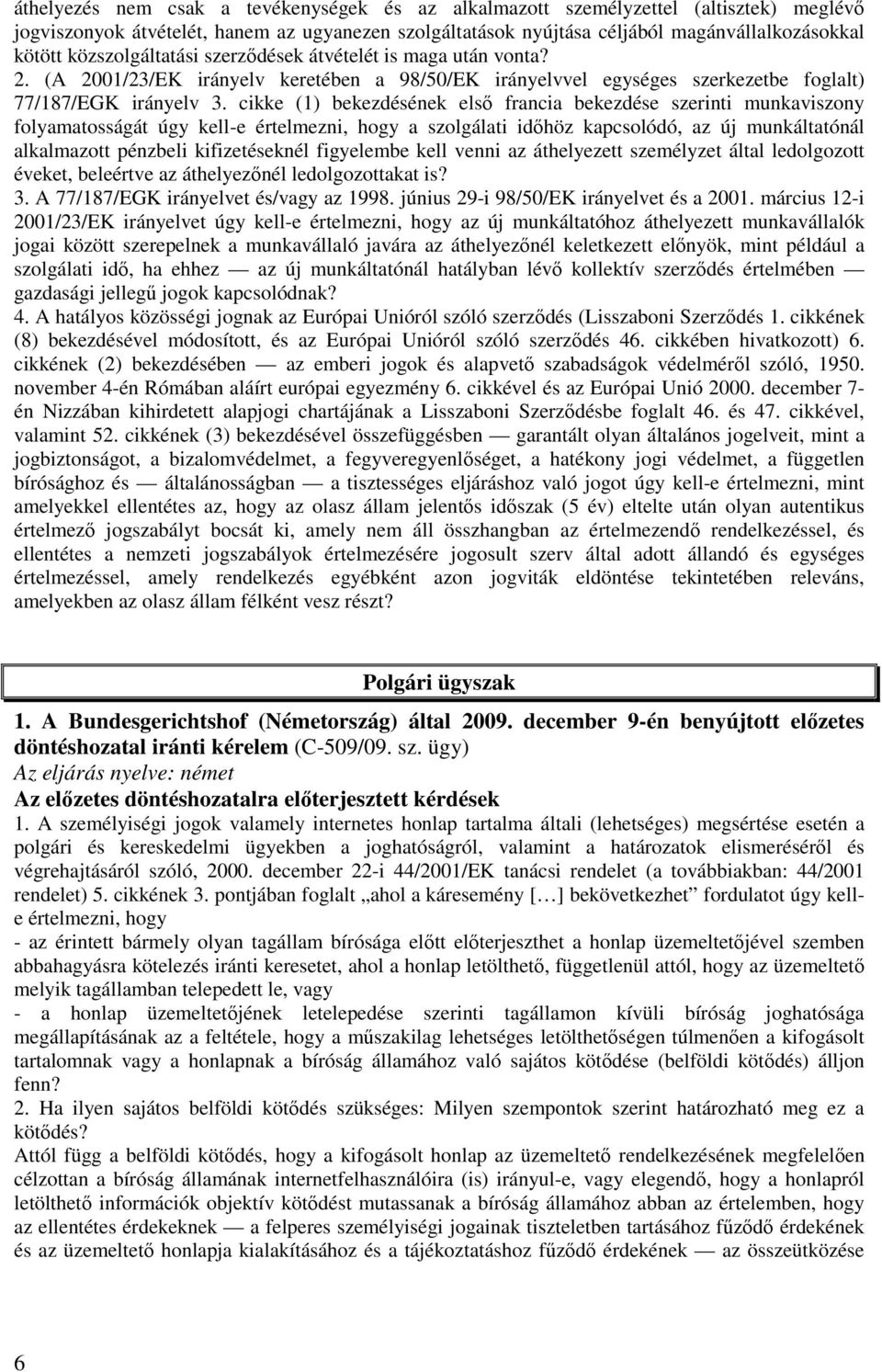 cikke (1) bekezdésének első francia bekezdése szerinti munkaviszony folyamatosságát úgy kell-e értelmezni, hogy a szolgálati időhöz kapcsolódó, az új munkáltatónál alkalmazott pénzbeli kifizetéseknél