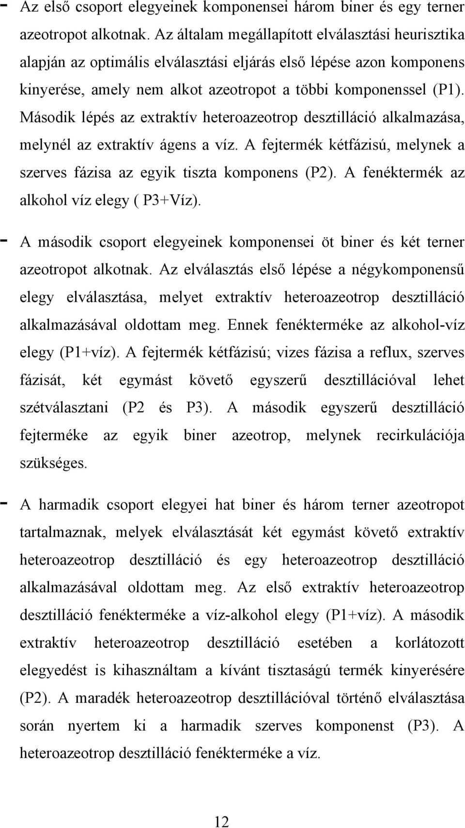 Második lépés az extraktív heteroazeotrop desztilláció alkalmazása, melynél az extraktív ágens a víz. A fejtermék kétfázisú, melynek a szerves fázisa az egyik tiszta komponens (P2).