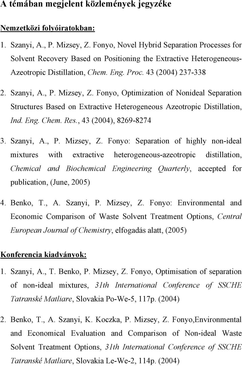 Mizsey, Z. Fonyo, Optimization of Nonideal Separation Structures Based on Extractive Heterogeneous Azeotropic Distillation, Ind. Eng. Chem. Res., 43 (2004), 8269-8274 3. Szanyi, A., P. Mizsey, Z.