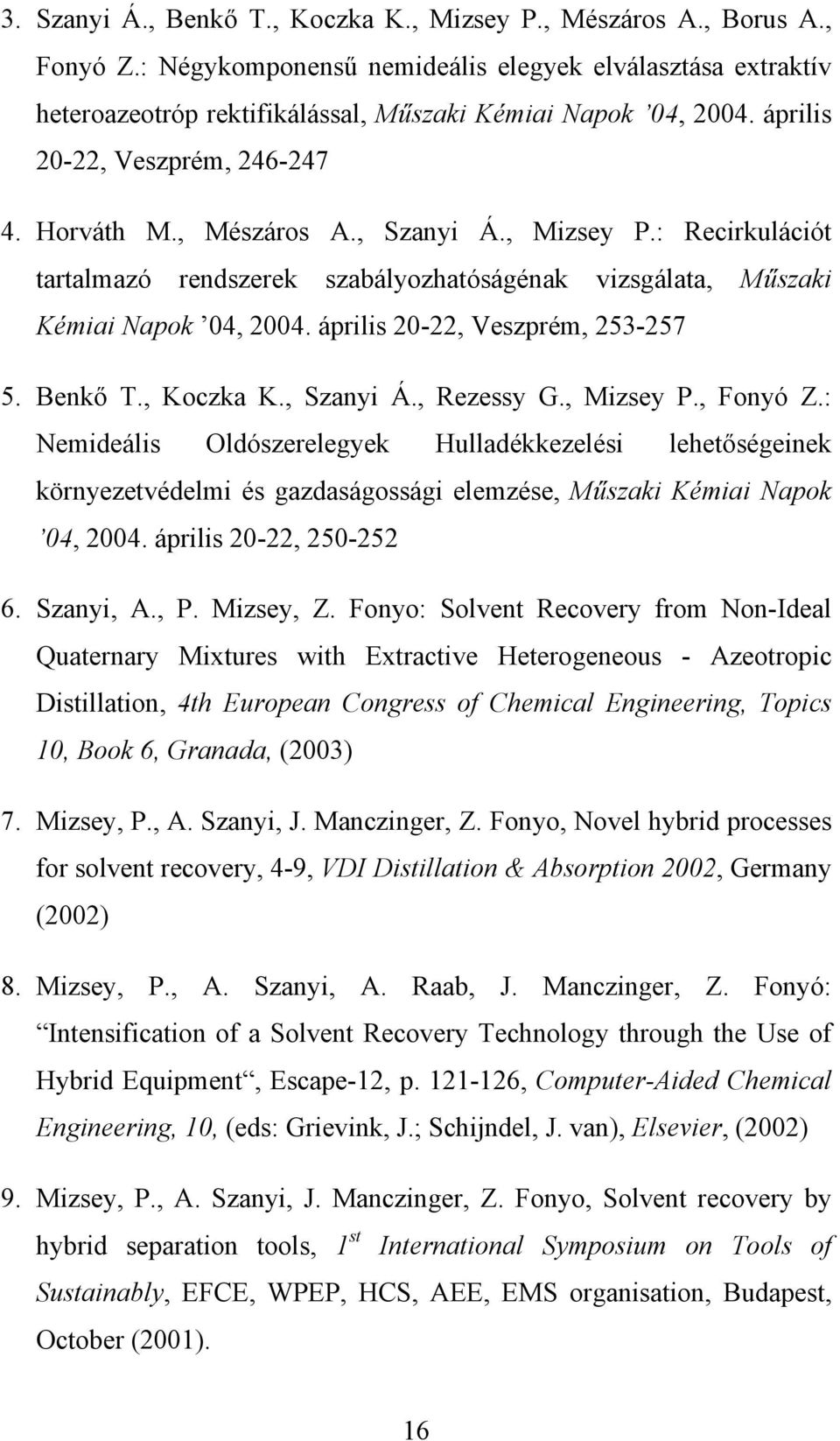 április 20-22, Veszprém, 253-257 5. Benkő T., Koczka K., Szanyi Á., Rezessy G., Mizsey P., Fonyó Z.