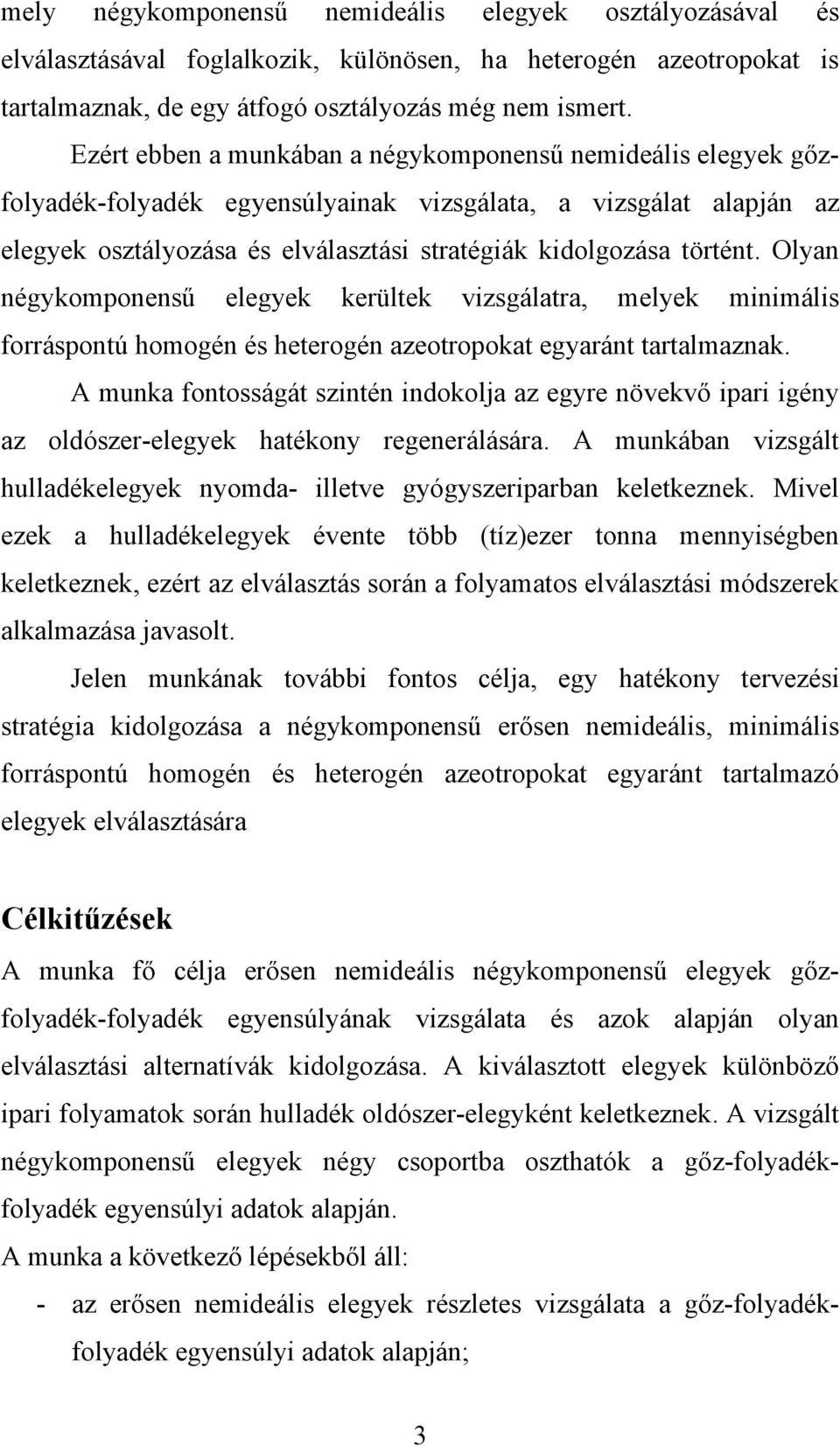 Olyan négykomponensű elegyek kerültek vizsgálatra, melyek minimális forráspontú homogén és heterogén azeotropokat egyaránt tartalmaznak.