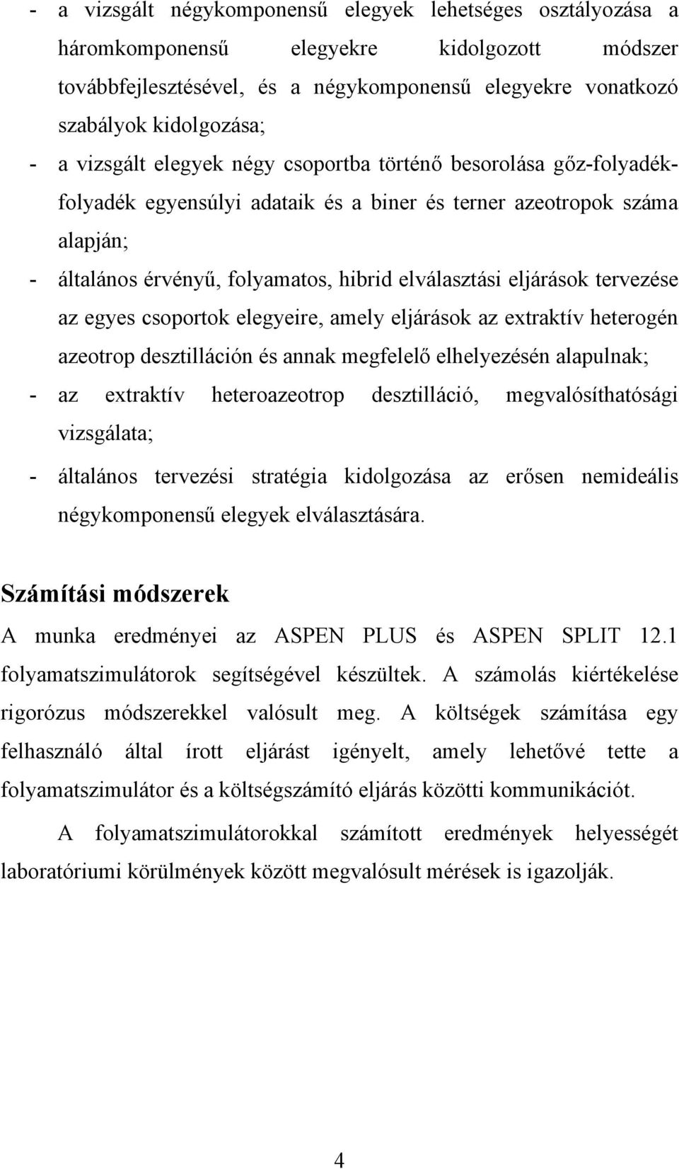 eljárások tervezése az egyes csoportok elegyeire, amely eljárások az extraktív heterogén azeotrop desztilláción és annak megfelelő elhelyezésén alapulnak; - az extraktív heteroazeotrop desztilláció,