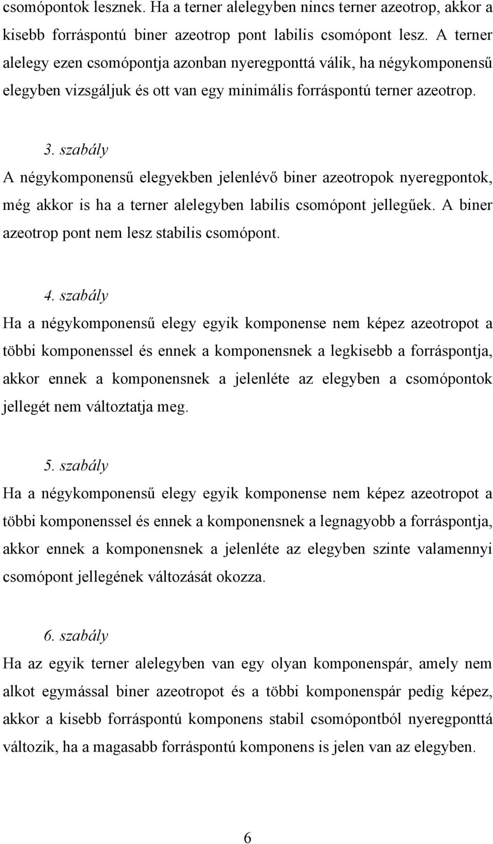 szabály A négykomponensű elegyekben jelenlévő biner azeotropok nyeregpontok, még akkor is ha a terner alelegyben labilis csomópont jellegűek. A biner azeotrop pont nem lesz stabilis csomópont. 4.