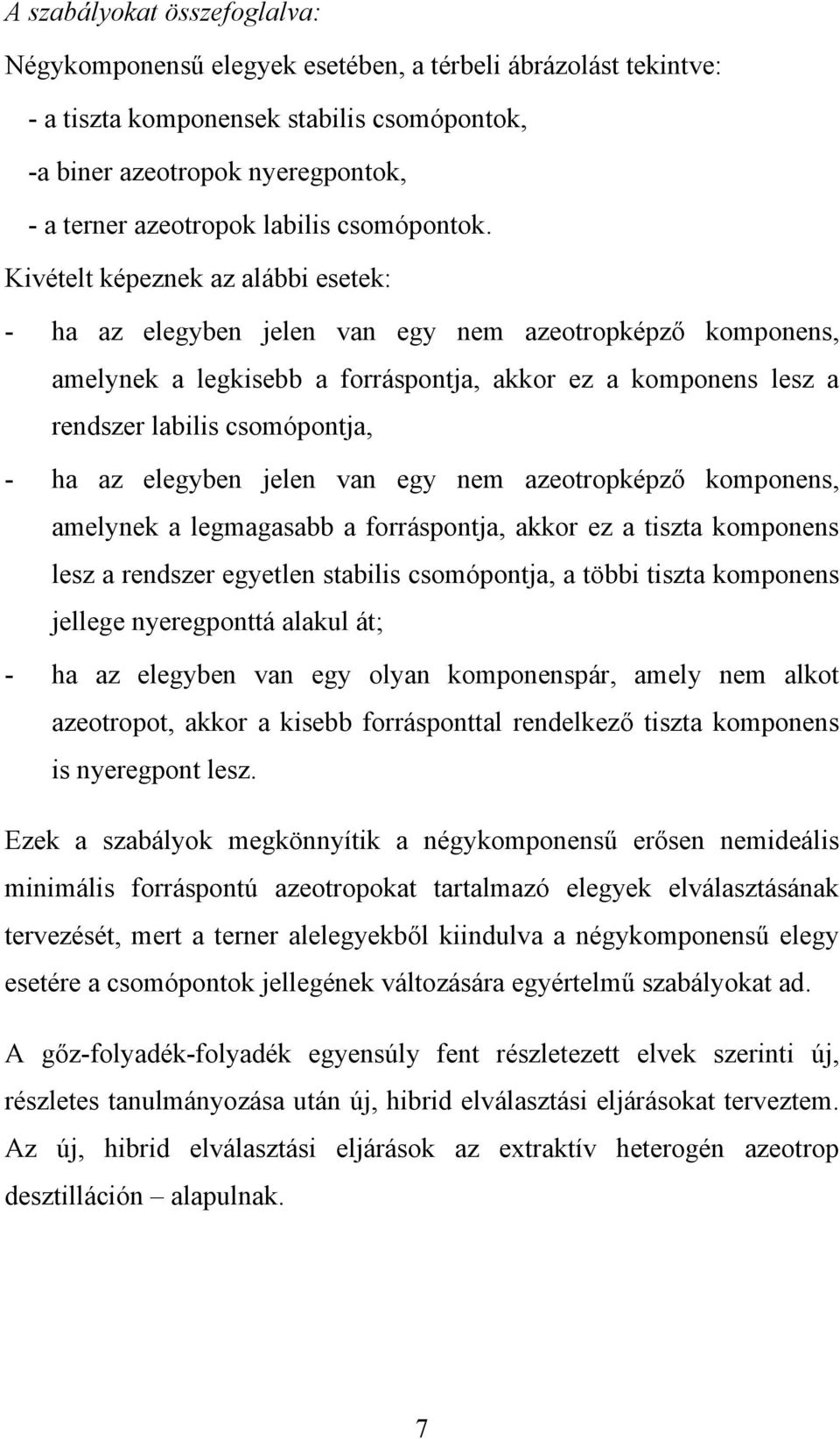 Kivételt képeznek az alábbi esetek: - ha az elegyben jelen van egy nem azeotropképző komponens, amelynek a legkisebb a forráspontja, akkor ez a komponens lesz a rendszer labilis csomópontja, - ha az