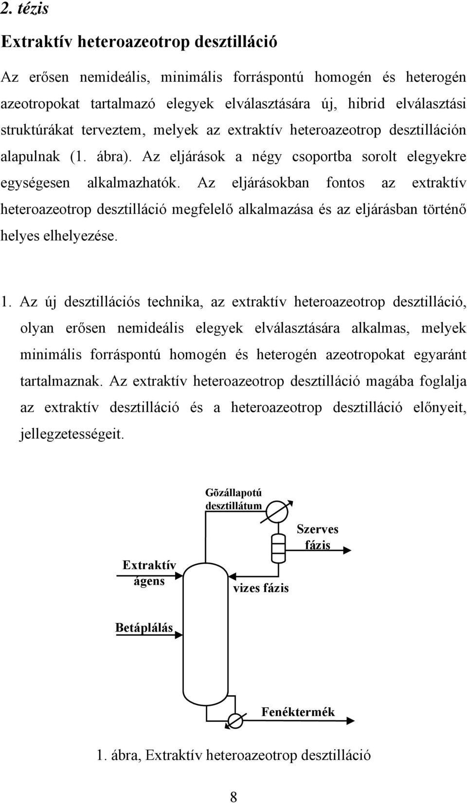 Az eljárásokban fontos az extraktív heteroazeotrop desztilláció megfelelő alkalmazása és az eljárásban történő helyes elhelyezése. 1.
