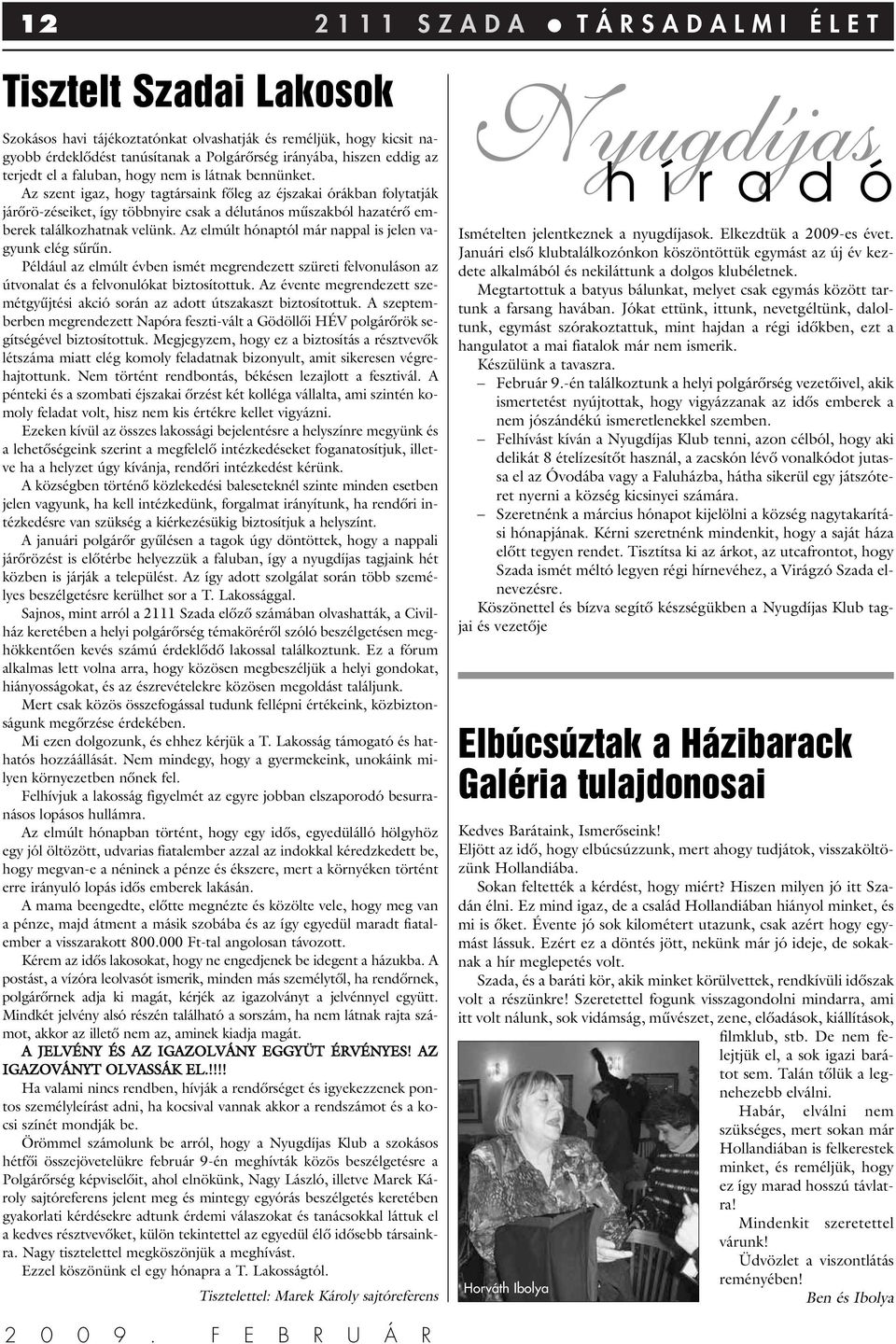 Az szent igaz, hogy tagtársaink fôleg az éjszakai órákban folytatják járôrö-zéseiket, így többnyire csak a délutános mûszakból hazatérô emberek találkozhatnak velünk.