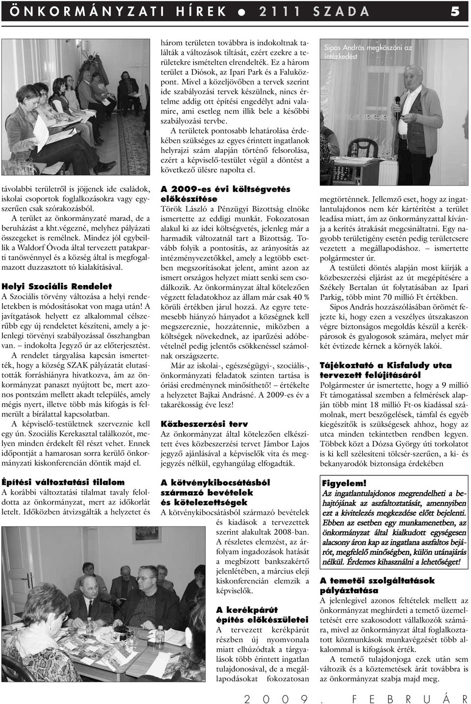 Mindez jól egybeillik a Waldorf Óvoda által tervezett patakparti tanösvénnyel és a község által is megfogalmazott duzzasztott tó kialakításával.