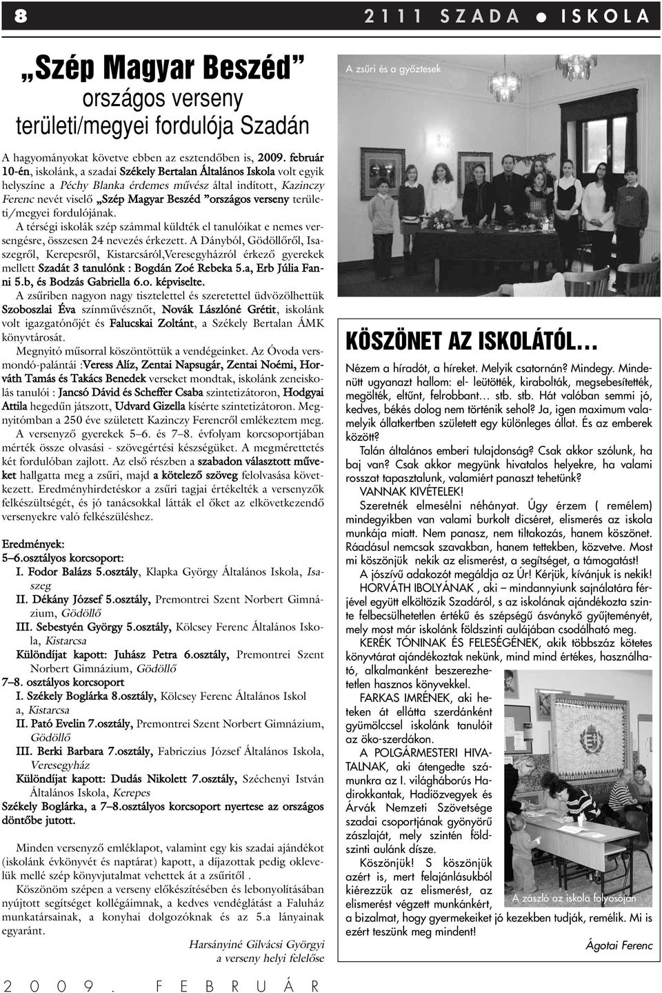 területi/megyei fordulójának. A térségi iskolák szép számmal küldték el tanulóikat e nemes versengésre, összesen 24 nevezés érkezett.