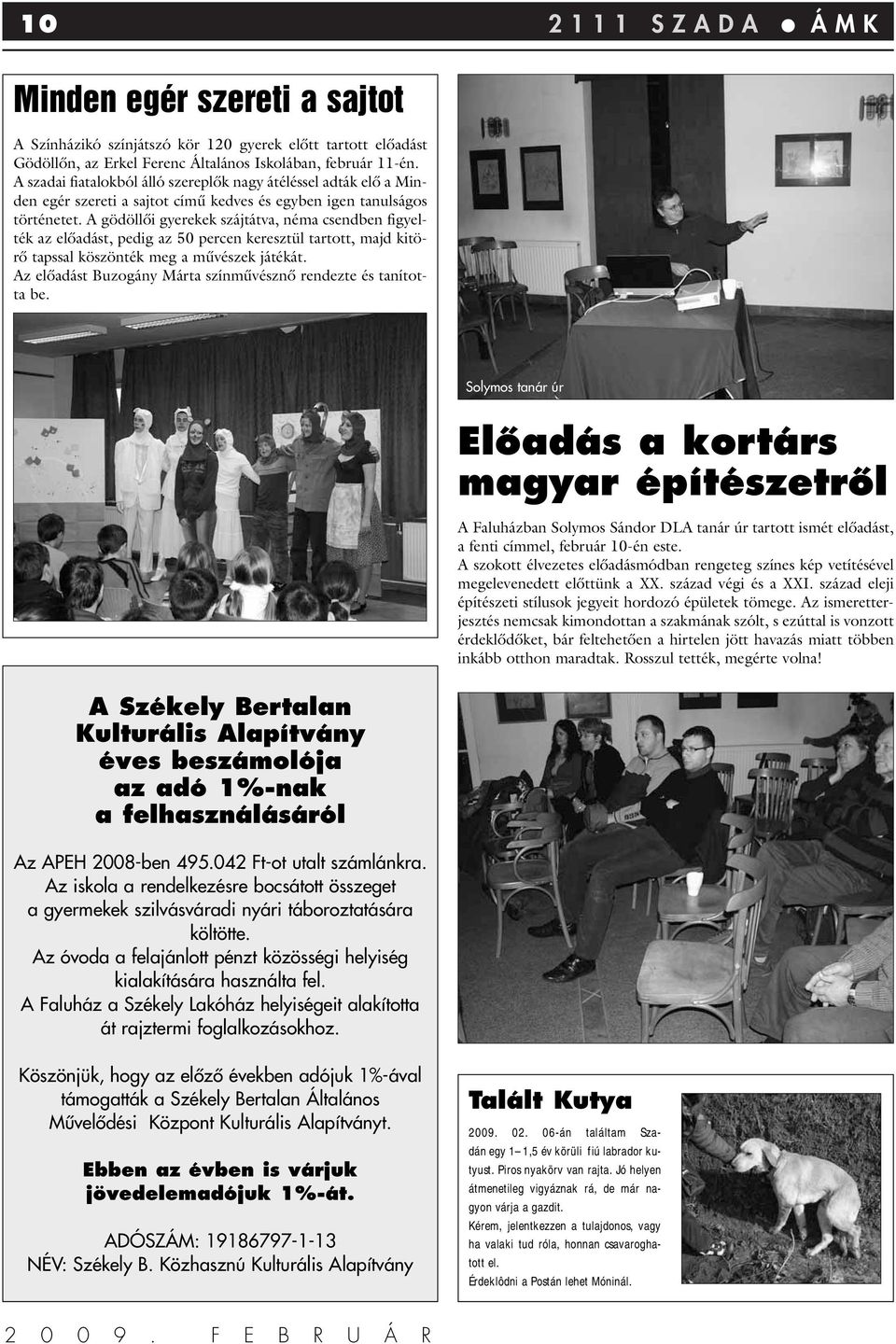 A gödöllôi gyerekek szájtátva, néma csendben figyelték az elôadást, pedig az 50 percen keresztül tartott, majd kitörô tapssal köszönték meg a mûvészek játékát.