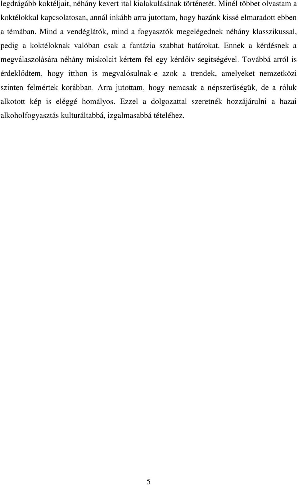 Mind a vendéglátók, mind a fogyasztók megelégednek néhány klasszikussal, pedig a koktéloknak valóban csak a fantázia szabhat határokat.
