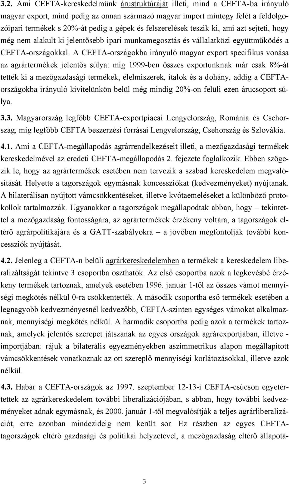 A CEFTA-országokba irányuló magyar export specifikus vonása az agrártermékek jelentős súlya: míg 1999-ben összes exportunknak már csak 8%-át tették ki a mezőgazdasági termékek, élelmiszerek, italok