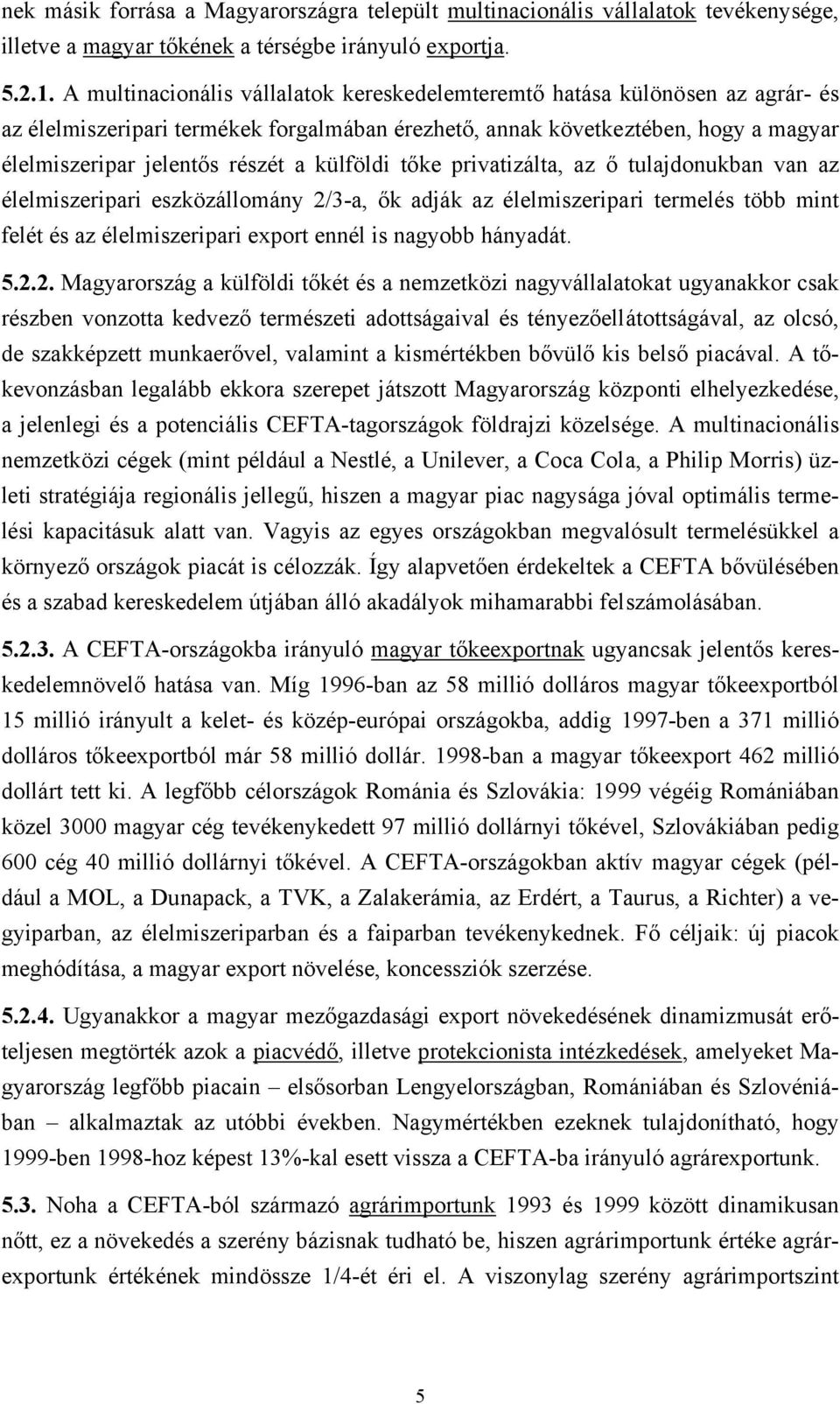 külföldi tőke privatizálta, az ő tulajdonukban van az élelmiszeripari eszközállomány 2/3-a, ők adják az élelmiszeripari termelés több mint felét és az élelmiszeripari export ennél is nagyobb hányadát.