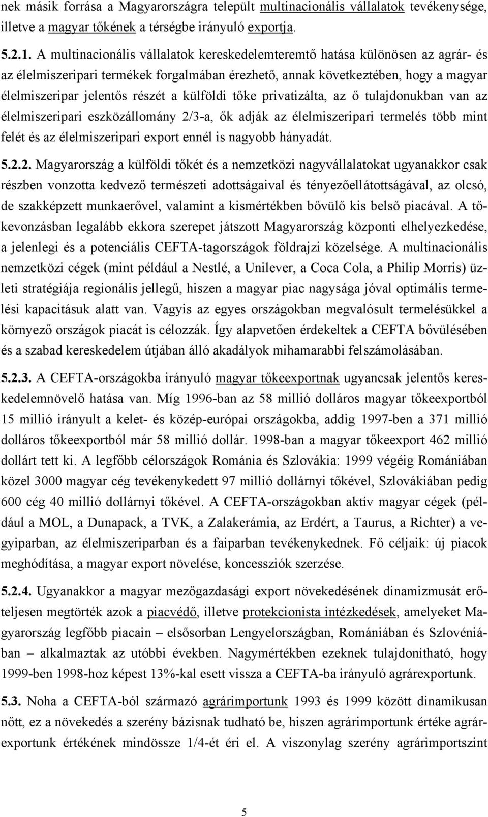 külföldi tőke privatizálta, az ő tulajdonukban van az élelmiszeripari eszközállomány 2/3-a, ők adják az élelmiszeripari termelés több mint felét és az élelmiszeripari export ennél is nagyobb hányadát.