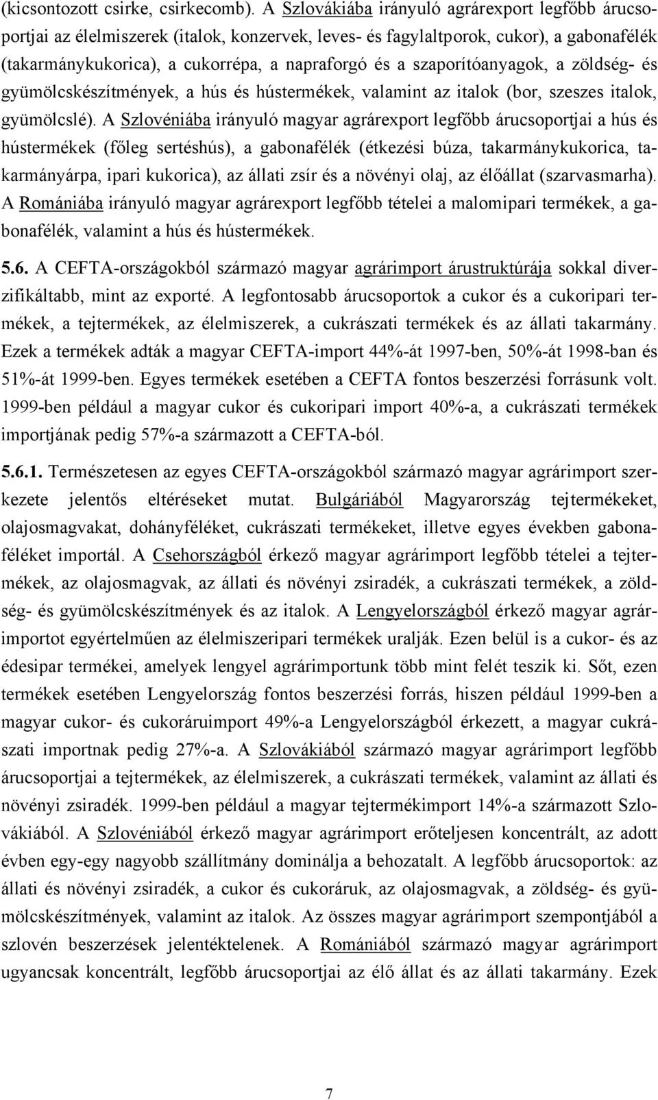 szaporítóanyagok, a zöldség- és gyümölcskészítmények, a hús és hústermékek, valamint az italok (bor, szeszes italok, gyümölcslé).