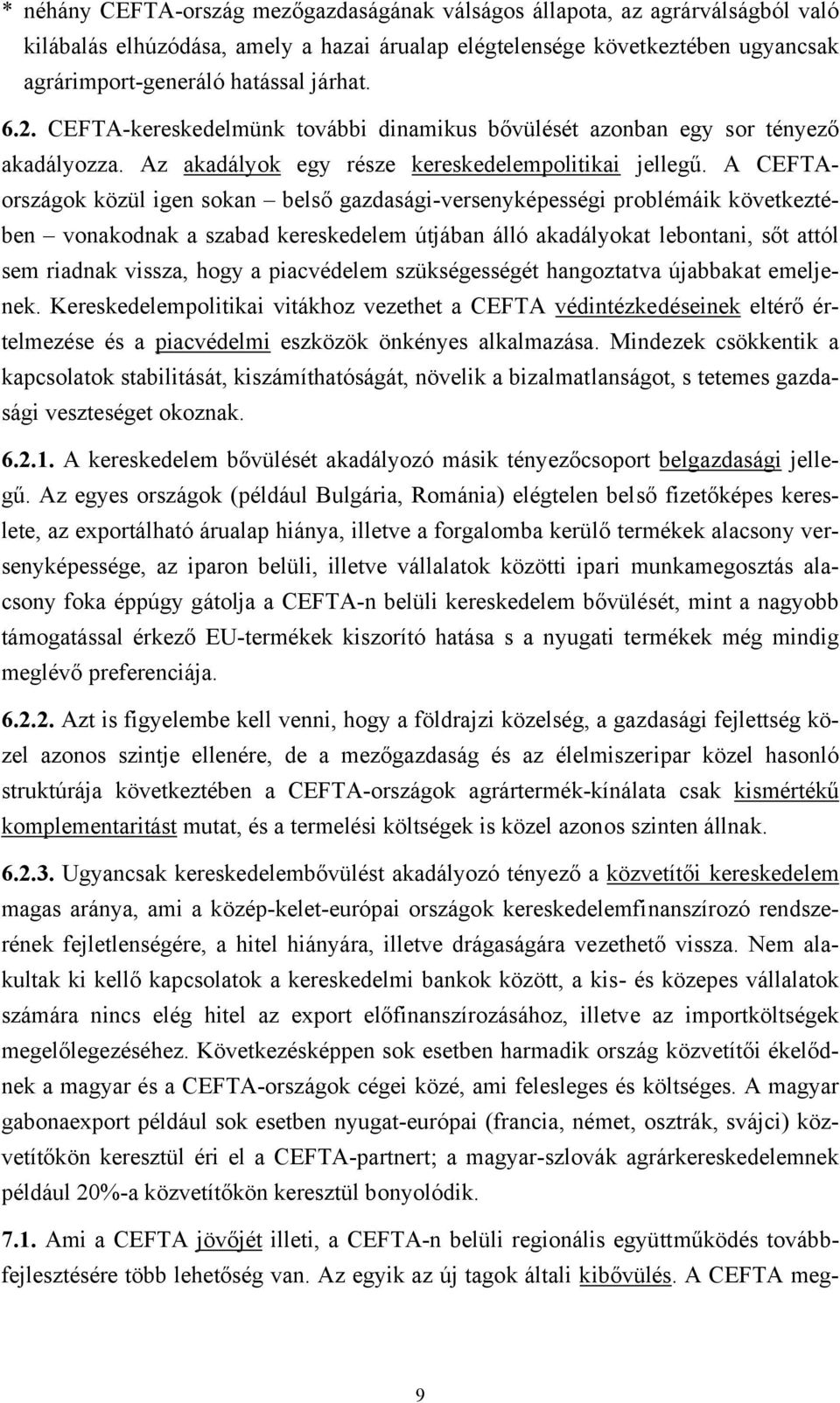 A CEFTAországok közül igen sokan belső gazdasági-versenyképességi problémáik következtében vonakodnak a szabad kereskedelem útjában álló akadályokat lebontani, sőt attól sem riadnak vissza, hogy a