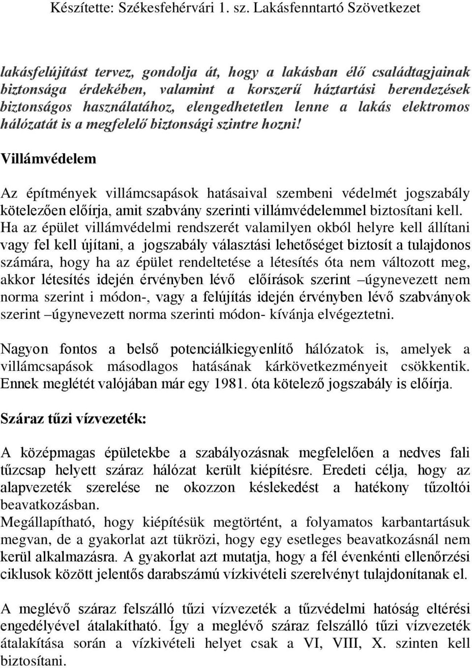 Villámvédelem Az építmények villámcsapások hatásaival szembeni védelmét jogszabály kötelezően előírja, amit szabvány szerinti villámvédelemmel biztosítani kell.