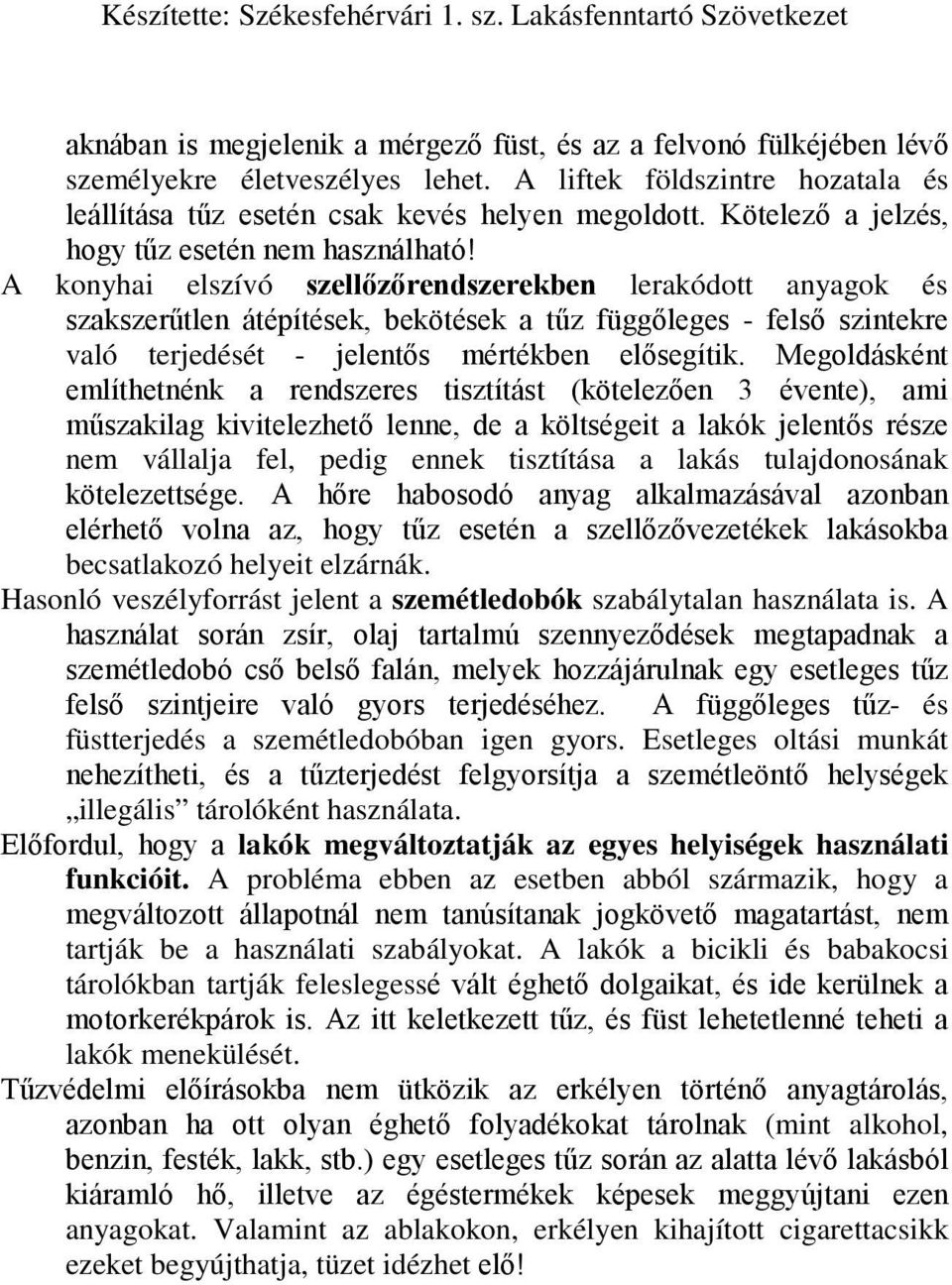 A konyhai elszívó szellőzőrendszerekben lerakódott anyagok és szakszerűtlen átépítések, bekötések a tűz függőleges - felső szintekre való terjedését - jelentős mértékben elősegítik.