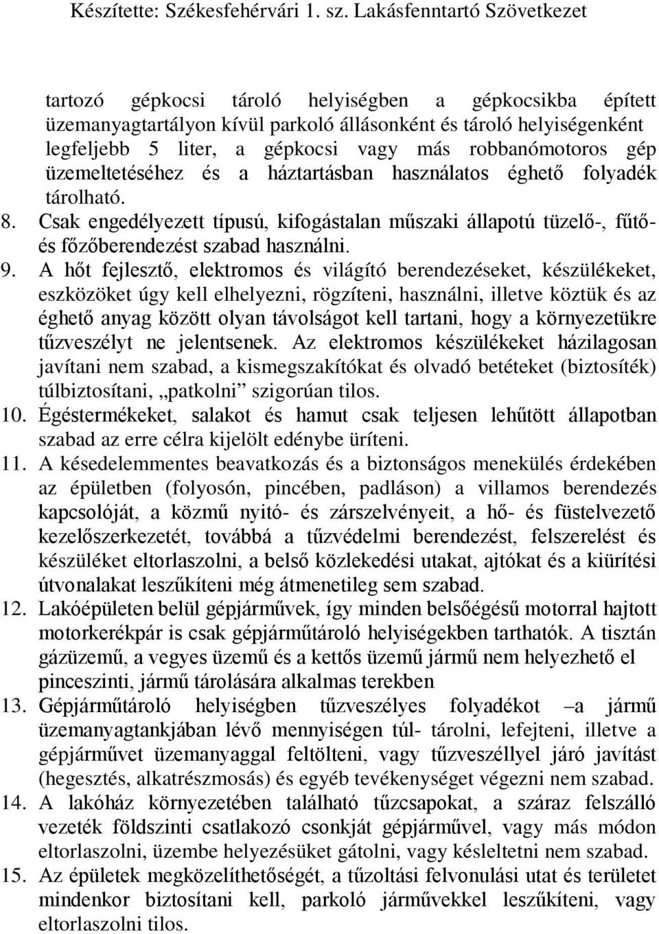 A hőt fejlesztő, elektromos és világító berendezéseket, készülékeket, eszközöket úgy kell elhelyezni, rögzíteni, használni, illetve köztük és az éghető anyag között olyan távolságot kell tartani,