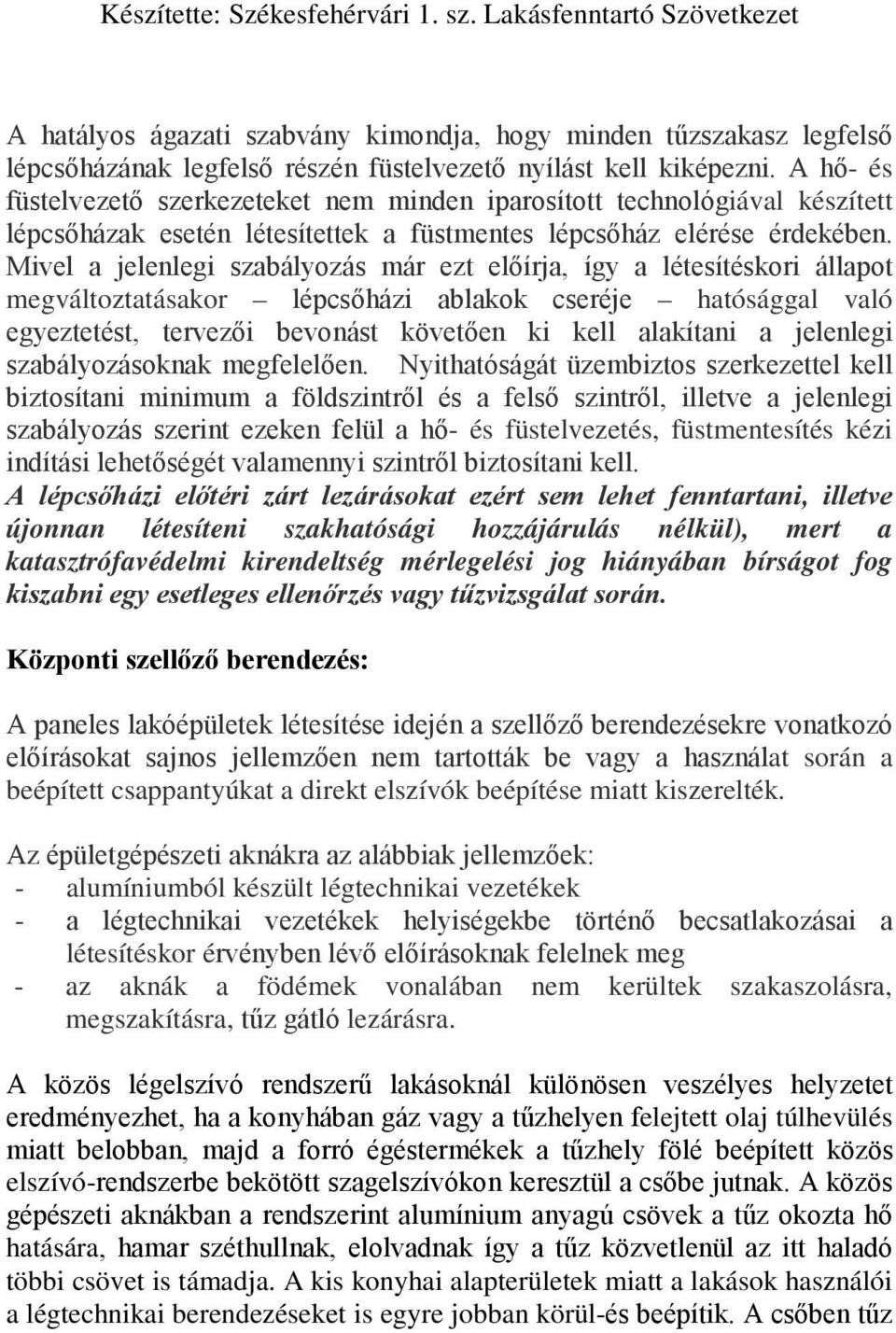 Mivel a jelenlegi szabályozás már ezt előírja, így a létesítéskori állapot megváltoztatásakor lépcsőházi ablakok cseréje hatósággal való egyeztetést, tervezői bevonást követően ki kell alakítani a