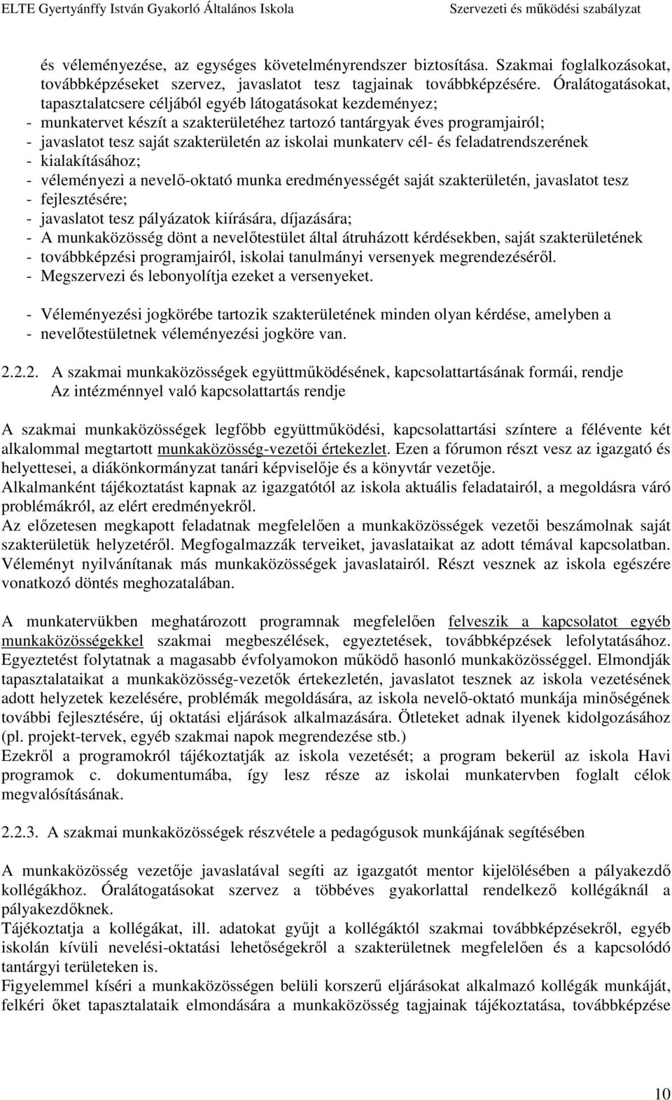 iskolai munkaterv cél- és feladatrendszerének - kialakításához; - véleményezi a nevelő-oktató munka eredményességét saját szakterületén, javaslatot tesz - fejlesztésére; - javaslatot tesz pályázatok