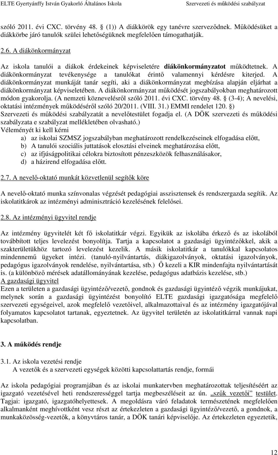 A diákönkormányzat munkáját tanár segíti, aki a diákönkormányzat megbízása alapján eljárhat a diákönkormányzat képviseletében.