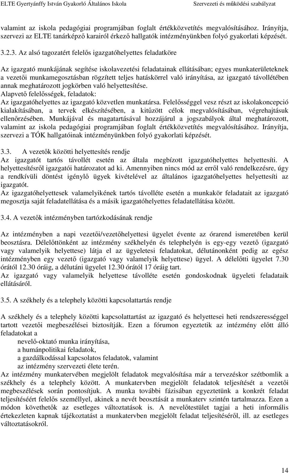 teljes hatáskörrel való irányítása, az igazgató távollétében annak meghatározott jogkörben való helyettesítése. Alapvető felelősségek, feladatok: Az igazgatóhelyettes az igazgató közvetlen munkatársa.