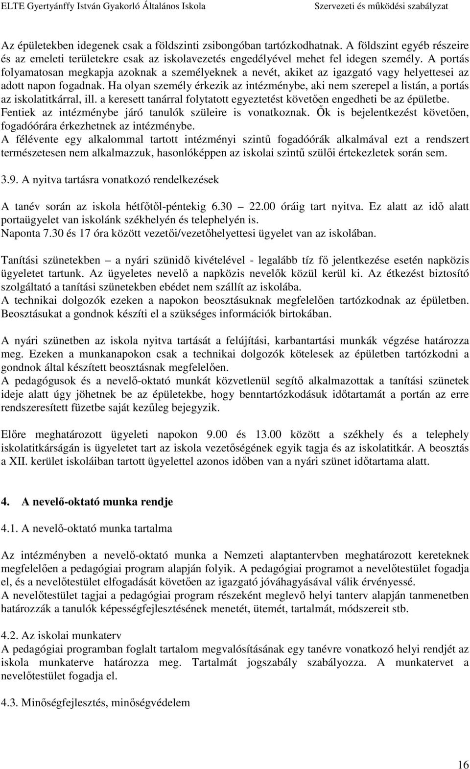 Ha olyan személy érkezik az intézménybe, aki nem szerepel a listán, a portás az iskolatitkárral, ill. a keresett tanárral folytatott egyeztetést követően engedheti be az épületbe.