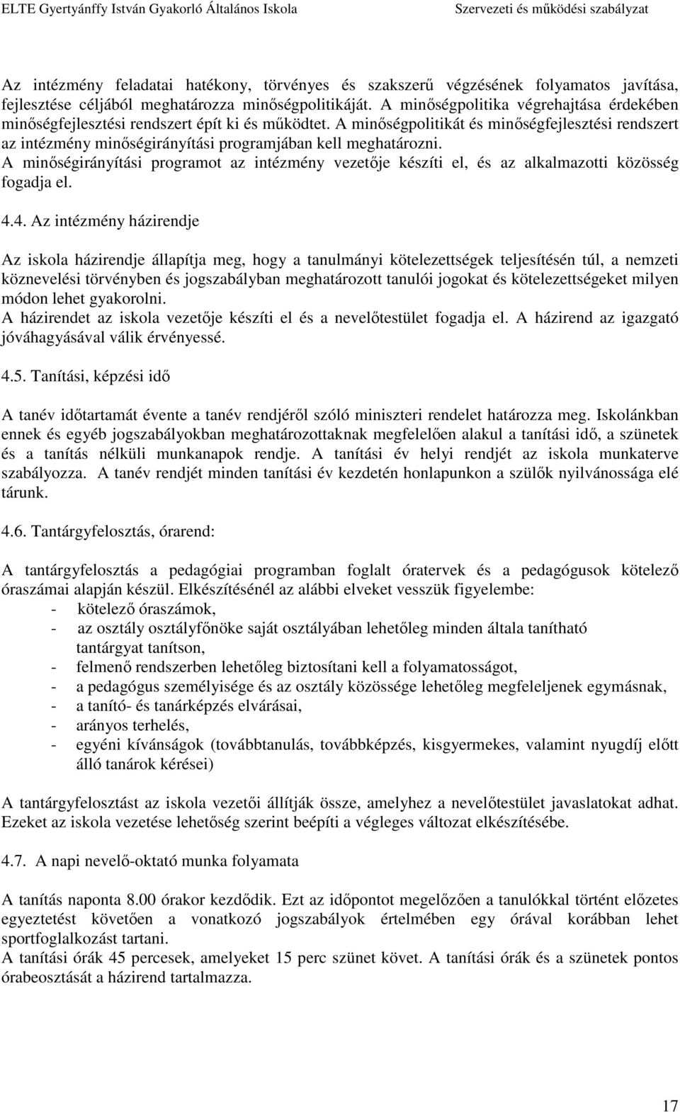 A minőségpolitikát és minőségfejlesztési rendszert az intézmény minőségirányítási programjában kell meghatározni.