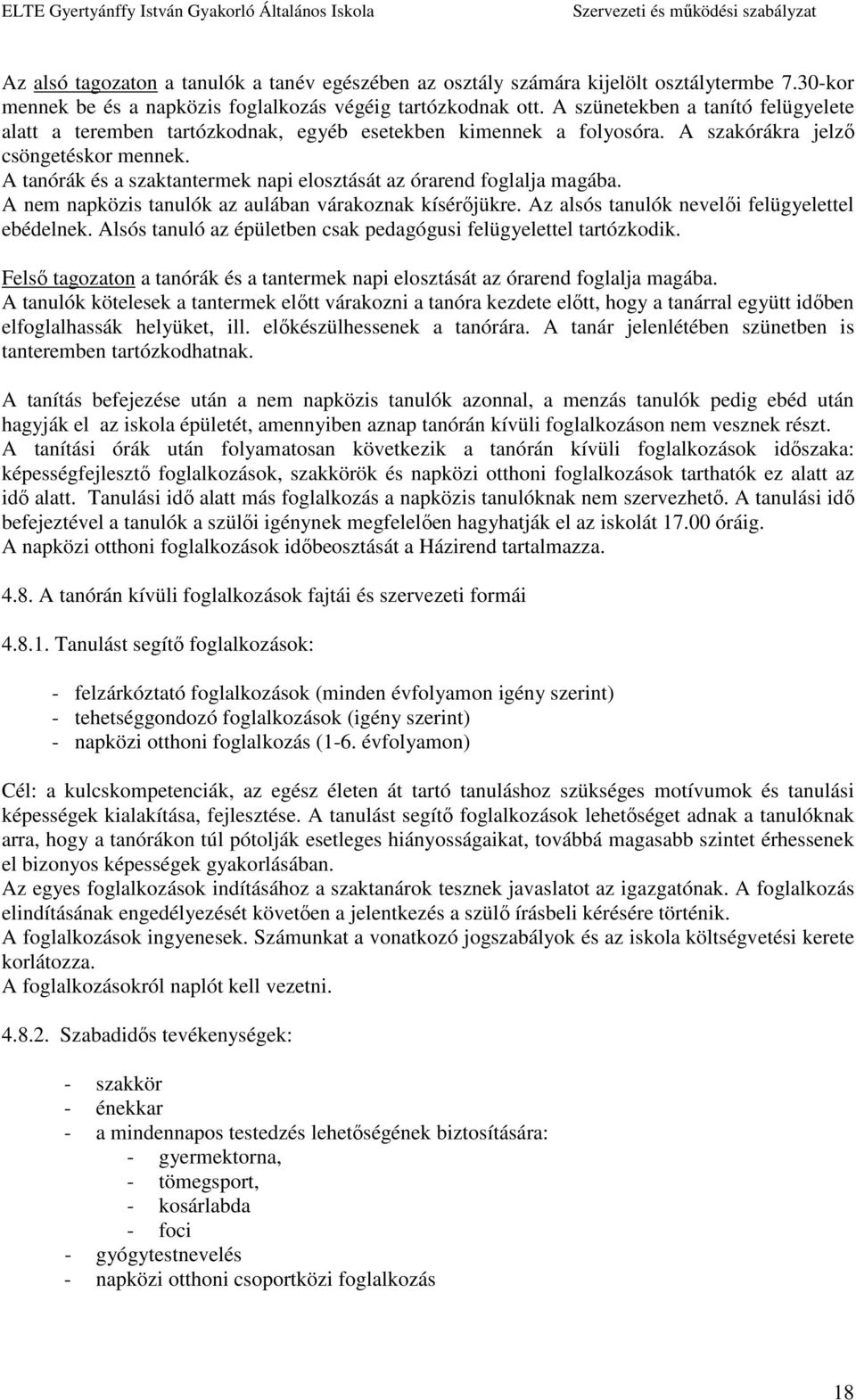 A tanórák és a szaktantermek napi elosztását az órarend foglalja magába. A nem napközis tanulók az aulában várakoznak kísérőjükre. Az alsós tanulók nevelői felügyelettel ebédelnek.