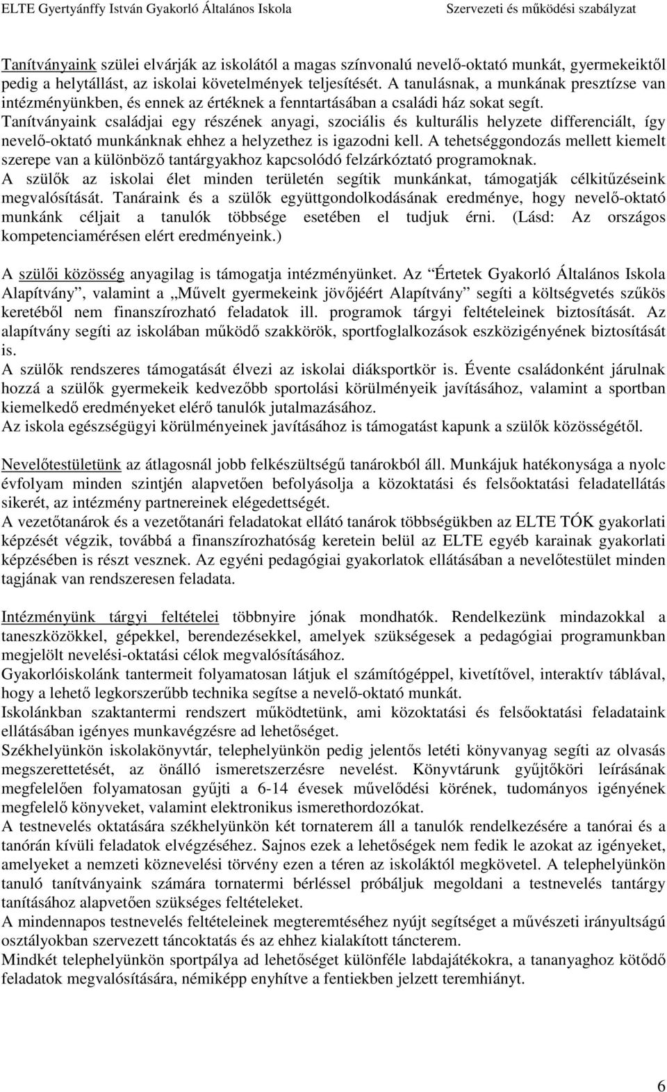 Tanítványaink családjai egy részének anyagi, szociális és kulturális helyzete differenciált, így nevelő-oktató munkánknak ehhez a helyzethez is igazodni kell.