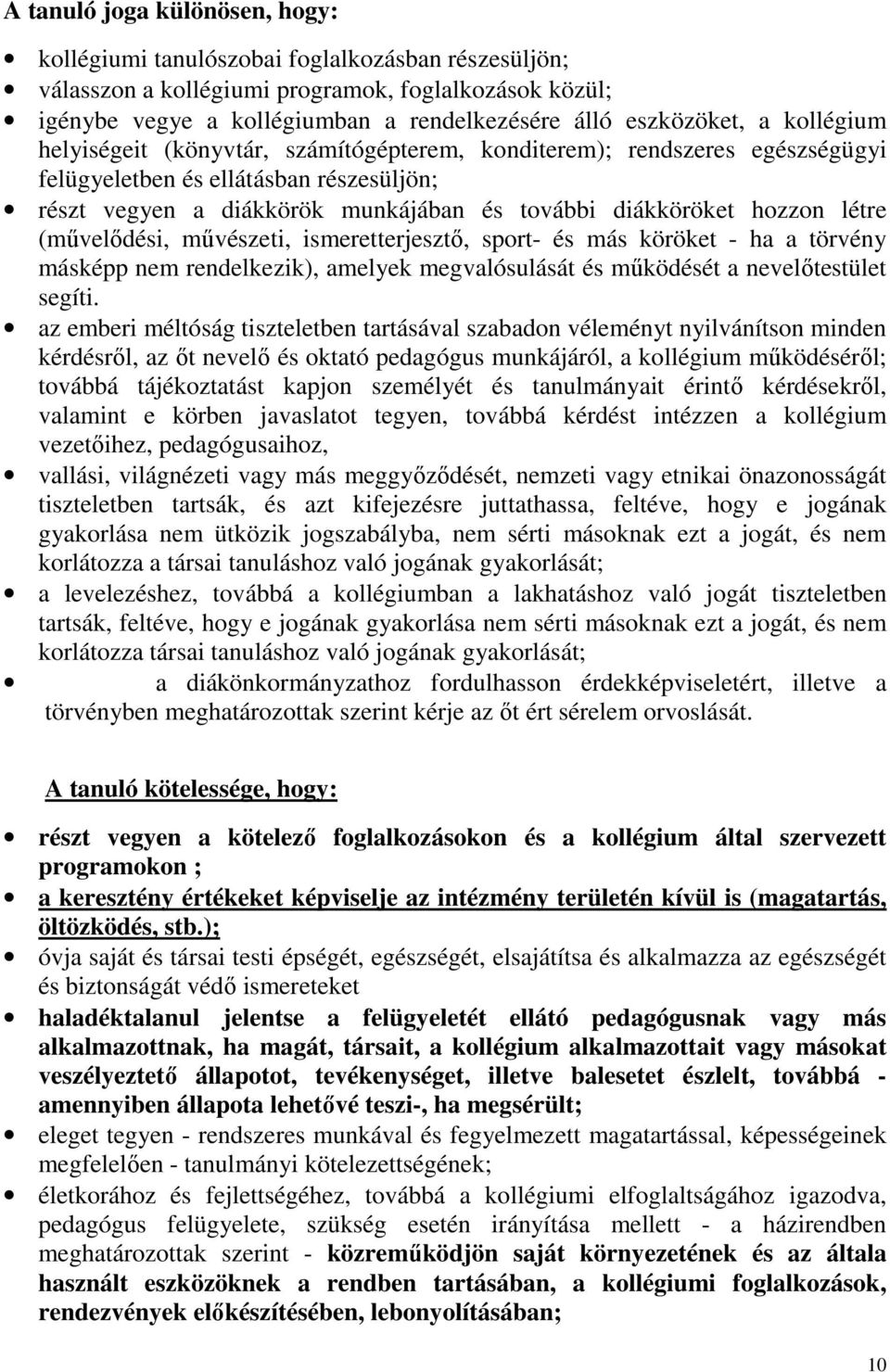 diákköröket hozzon létre (művelődési, művészeti, ismeretterjesztő, sport- és más köröket - ha a törvény másképp nem rendelkezik), amelyek megvalósulását és működését a nevelőtestület segíti.