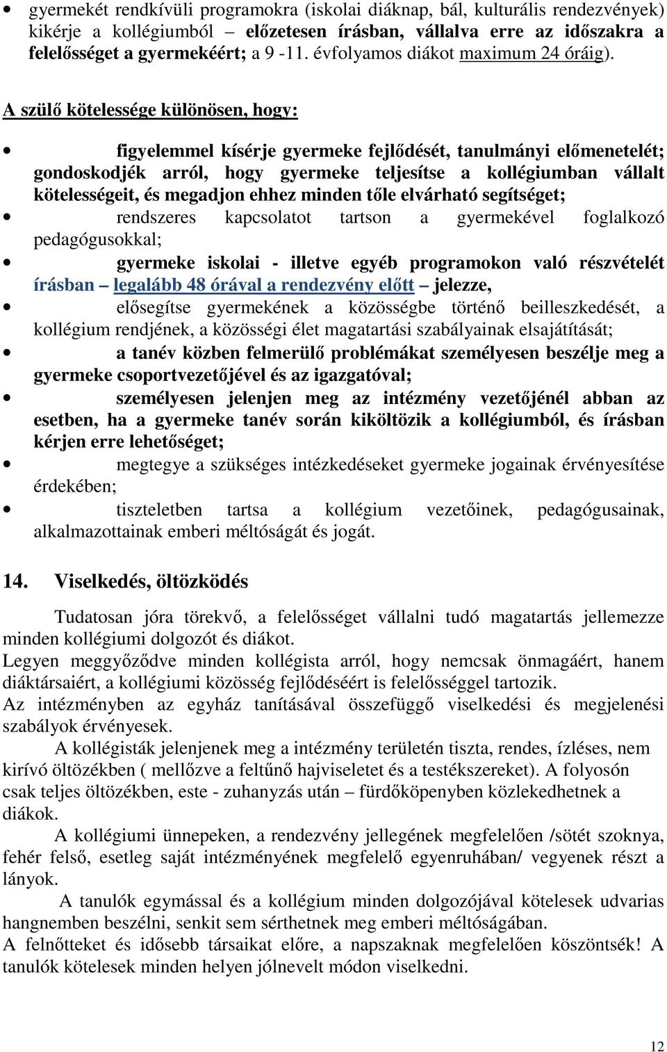 A szülő kötelessége különösen, hogy: figyelemmel kísérje gyermeke fejlődését, tanulmányi előmenetelét; gondoskodjék arról, hogy gyermeke teljesítse a kollégiumban vállalt kötelességeit, és megadjon