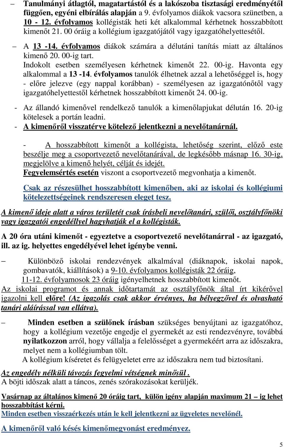 évfolyamos diákok számára a délutáni tanítás miatt az általános kimenő 20. 00-ig tart. Indokolt esetben személyesen kérhetnek kimenőt 22. 00-ig. Havonta egy alkalommal a 13-14.