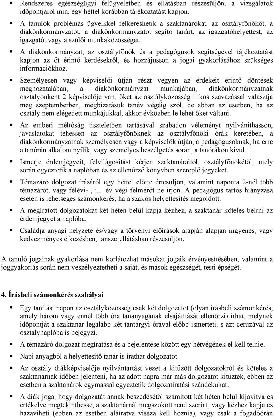 munkaközösséget. A diákönkormányzat, az osztályfőnök és a pedagógusok segítségével tájékoztatást kapjon az őt érintő kérdésekről, és hozzájusson a jogai gyakorlásához szükséges információkhoz.