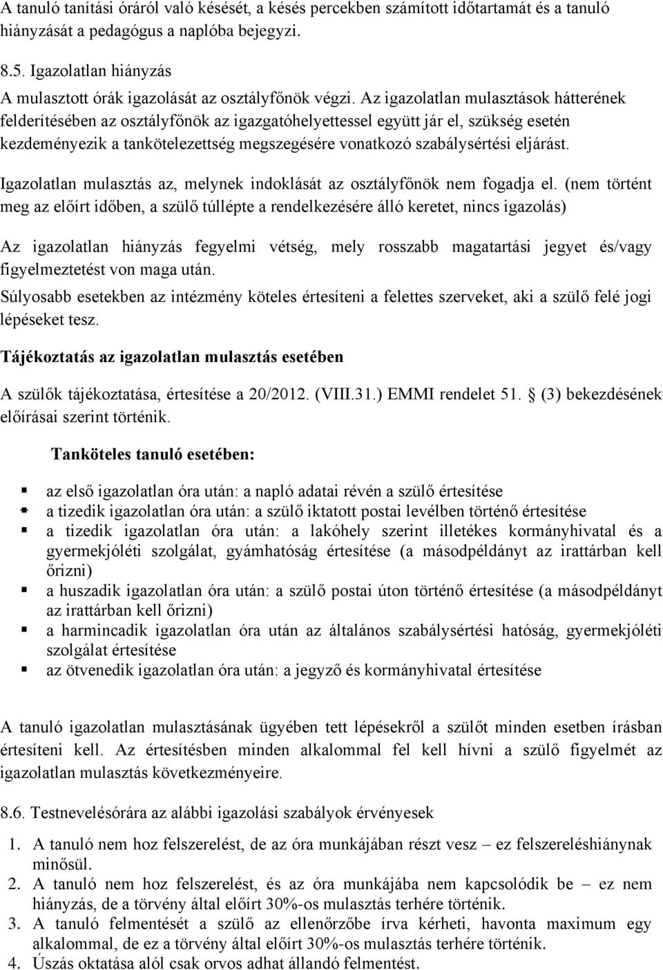 Az igazolatlan mulasztások hátterének felderítésében az osztályfőnök az igazgatóhelyettessel együtt jár el, szükség esetén kezdeményezik a tankötelezettség megszegésére vonatkozó szabálysértési