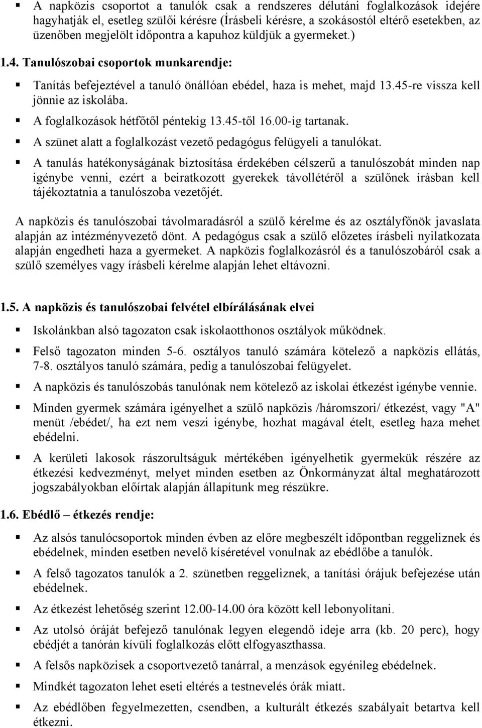 A foglalkozások hétfőtől péntekig 13.45-től 16.00-ig tartanak. A szünet alatt a foglalkozást vezető pedagógus felügyeli a tanulókat.