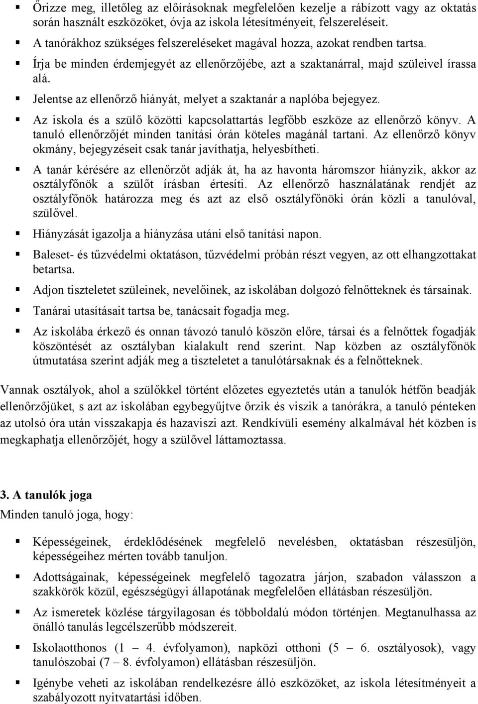 Jelentse az ellenőrző hiányát, melyet a szaktanár a naplóba bejegyez. Az iskola és a szülő közötti kapcsolattartás legfőbb eszköze az ellenőrző könyv.