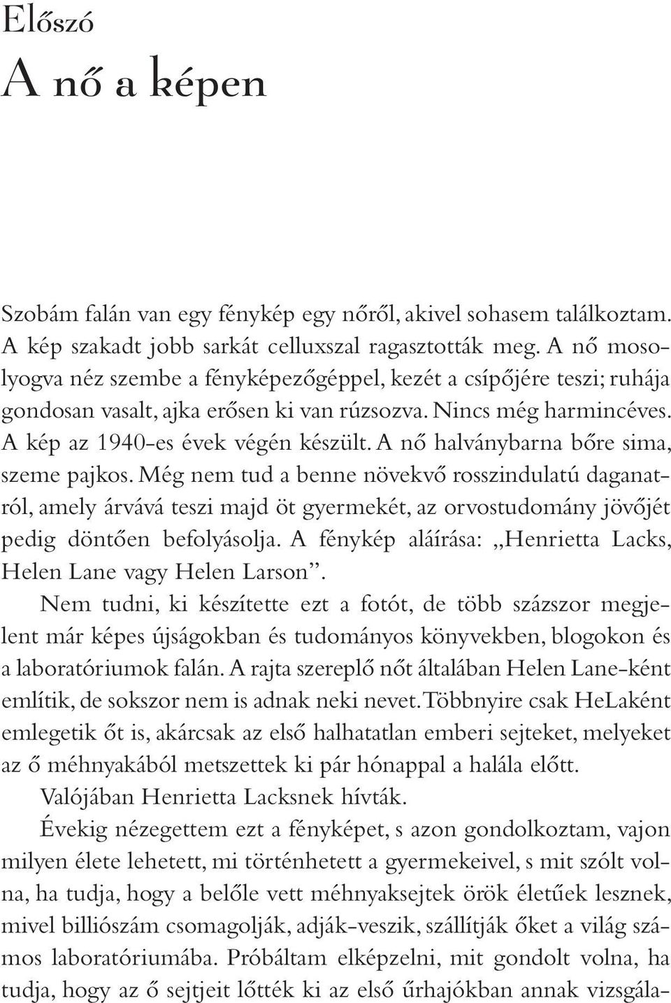 A nô halványbarna bôre sima, szeme pajkos. Még nem tud a benne növekvô rosszindulatú daganatról, amely árvává teszi majd öt gyermekét, az orvostudomány jövôjét pedig döntôen befolyásolja.