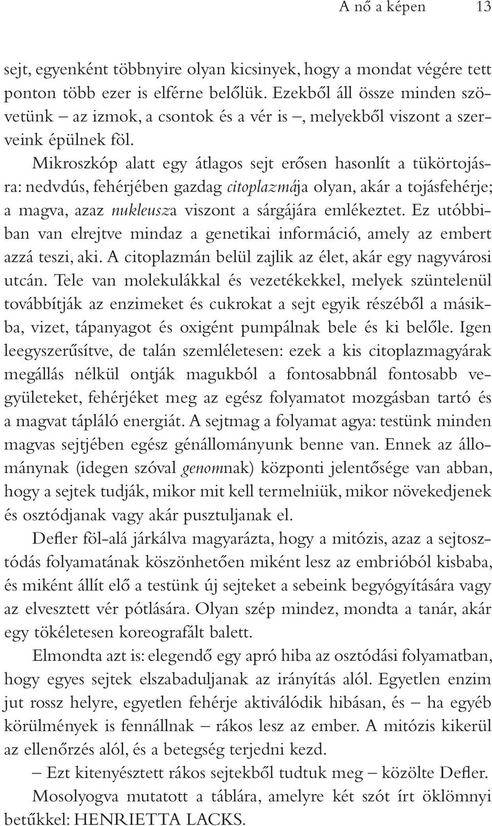 Mikroszkóp alatt egy átlagos sejt erôsen hasonlít a tükörtojásra: nedvdús, fehérjében gazdag citoplazmája olyan, akár a tojásfehérje; a magva, azaz nukleusza viszont a sárgájára emlékeztet.