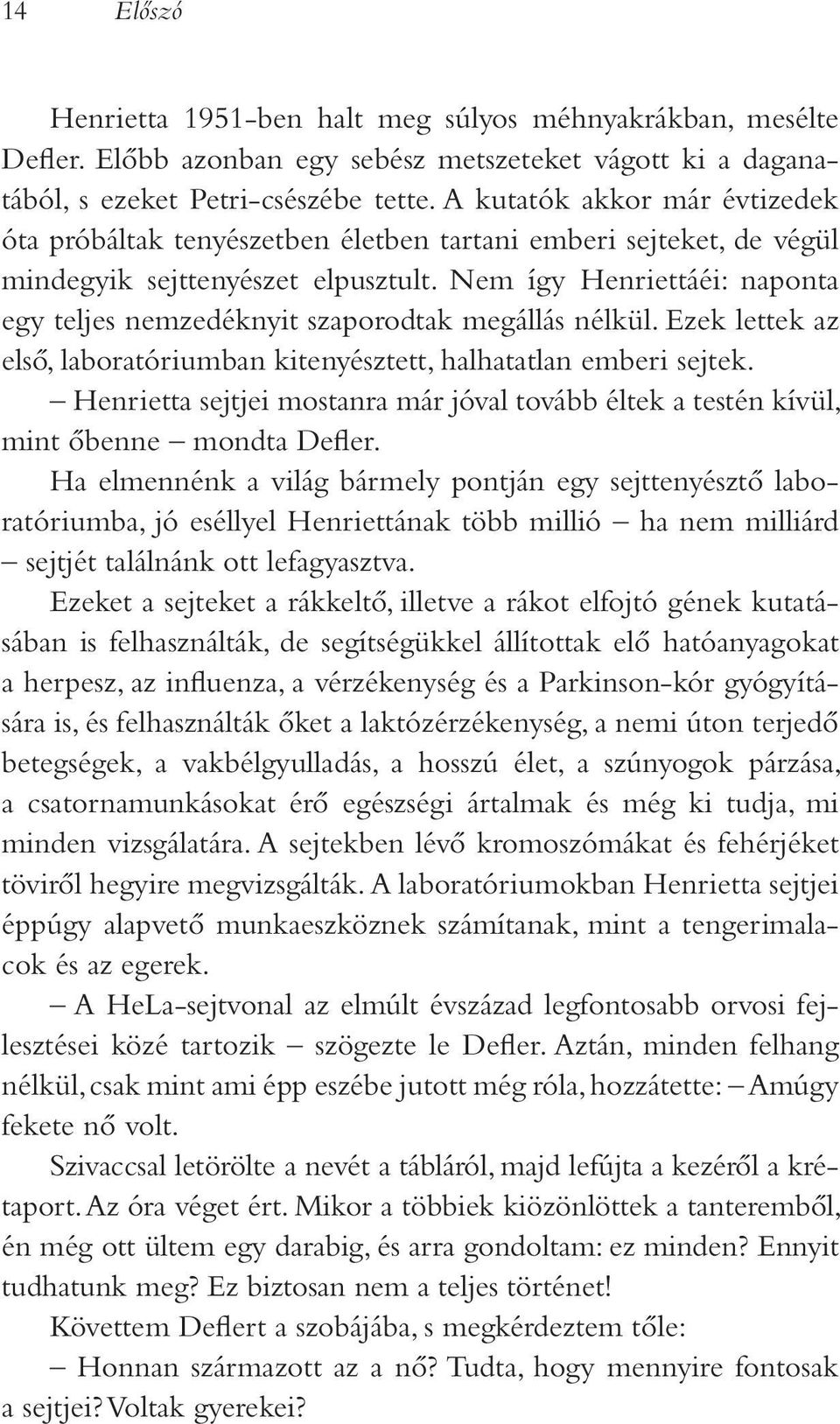 Nem így Henriettáéi: naponta egy teljes nemzedéknyit szaporodtak megállás nélkül. Ezek lettek az elsô, laboratóriumban kitenyésztett, halhatatlan emberi sejtek.