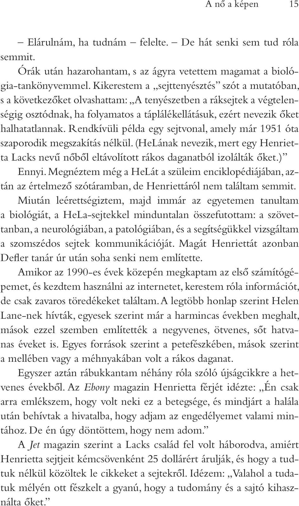 Rendkívüli példa egy sejtvonal, amely már 1951 óta szaporodik megszakítás nélkül. (HeLának nevezik, mert egy Henrietta Lacks nevû nôbôl eltávolított rákos daganatból izolálták ôket.) Ennyi.