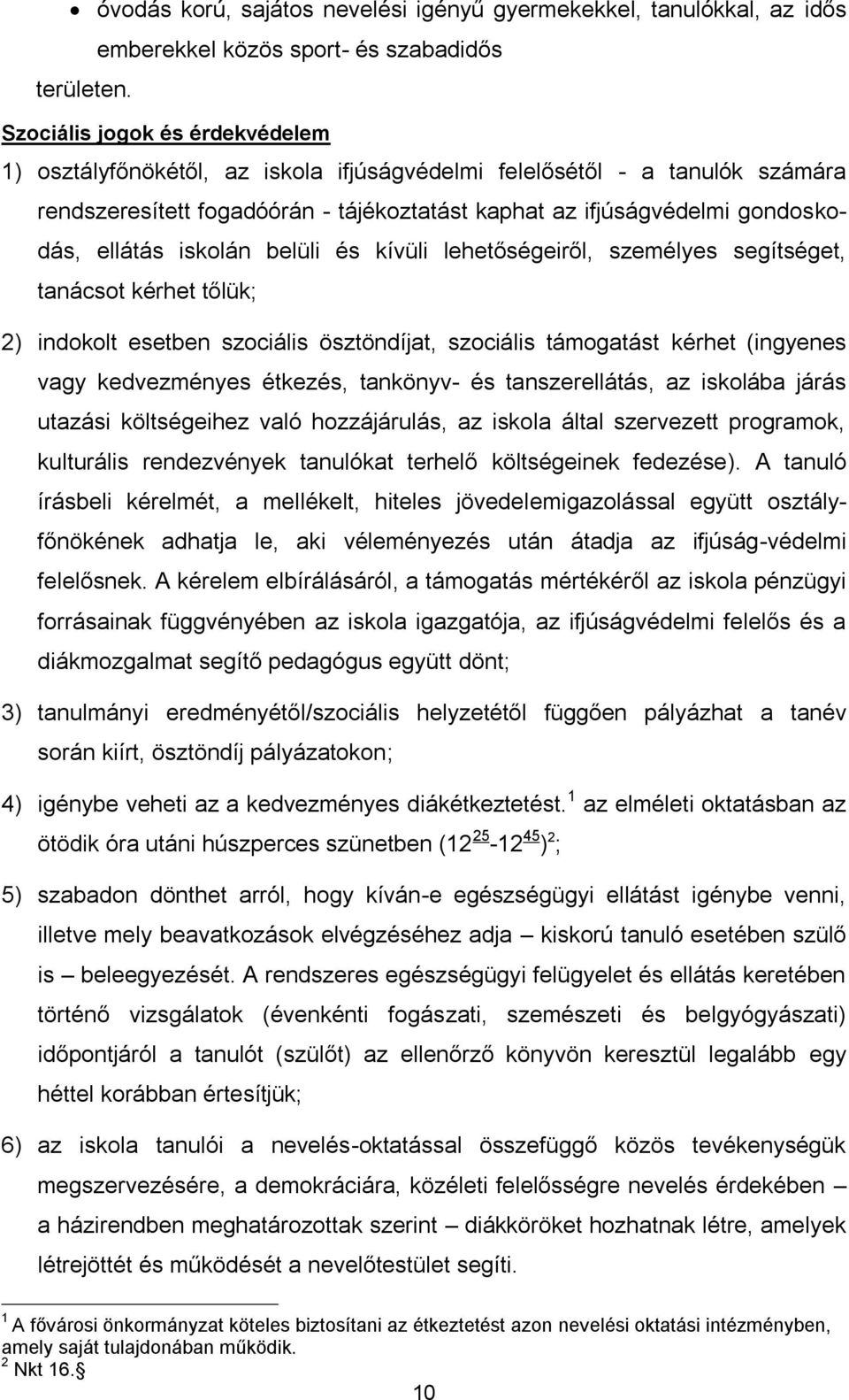 iskolán belüli és kívüli lehetőségeiről, személyes segítséget, tanácsot kérhet tőlük; 2) indokolt esetben szociális ösztöndíjat, szociális támogatást kérhet (ingyenes vagy kedvezményes étkezés,