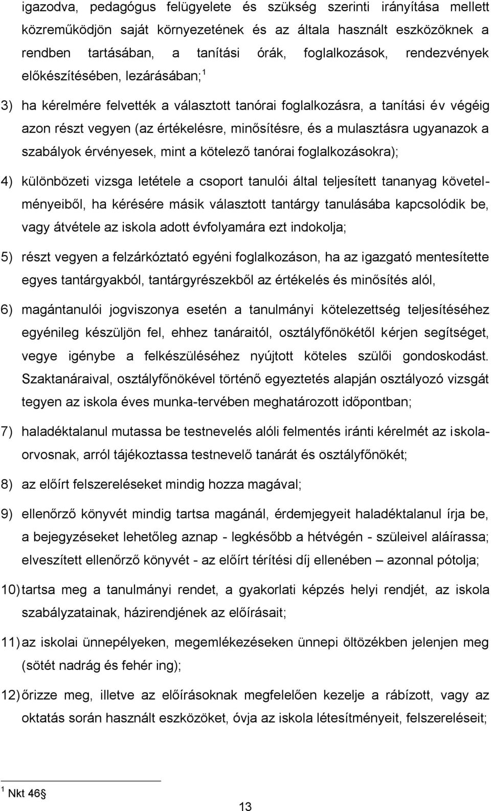 ugyanazok a szabályok érvényesek, mint a kötelező tanórai foglalkozásokra); 4) különbözeti vizsga letétele a csoport tanulói által teljesített tananyag követelményeiből, ha kérésére másik választott