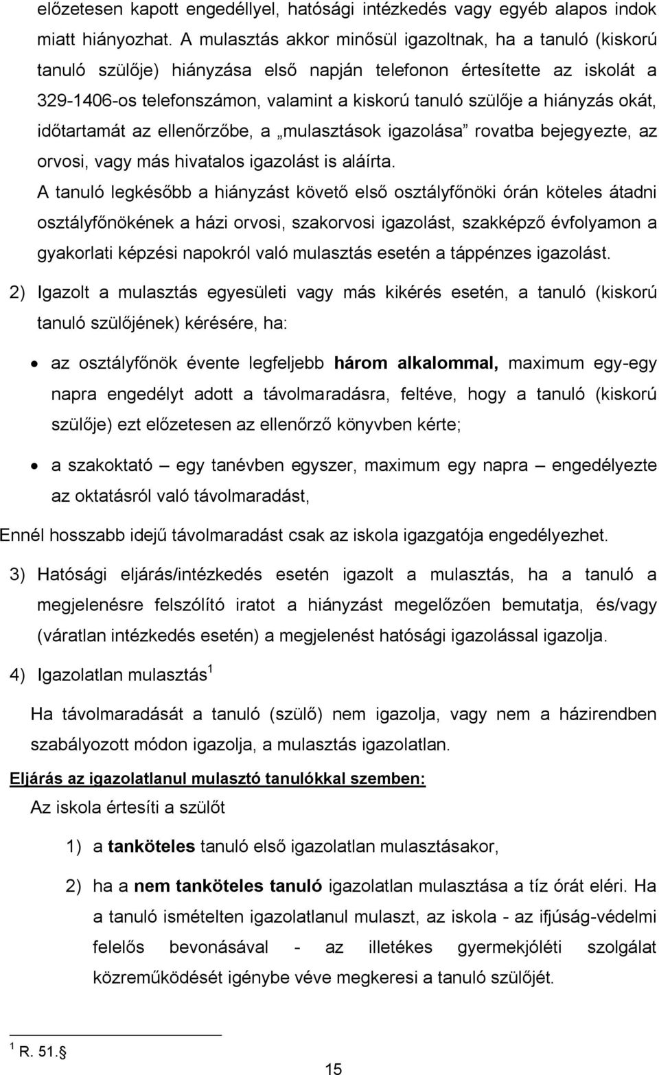 hiányzás okát, időtartamát az ellenőrzőbe, a mulasztások igazolása rovatba bejegyezte, az orvosi, vagy más hivatalos igazolást is aláírta.