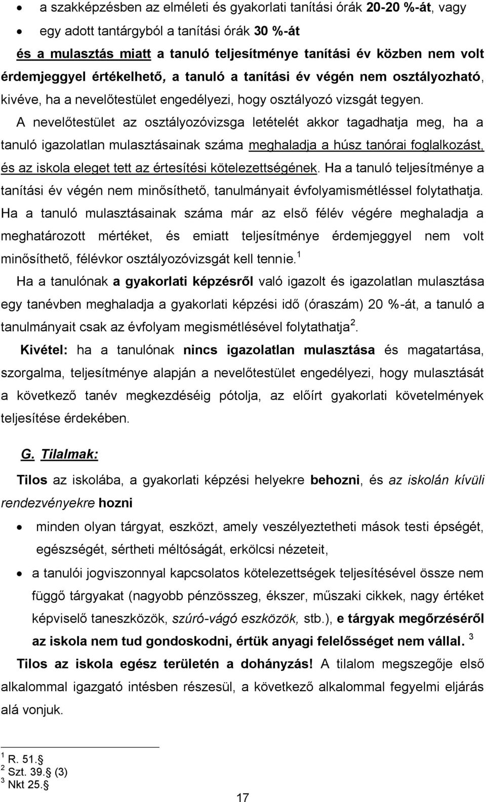 A nevelőtestület az osztályozóvizsga letételét akkor tagadhatja meg, ha a tanuló igazolatlan mulasztásainak száma meghaladja a húsz tanórai foglalkozást, és az iskola eleget tett az értesítési