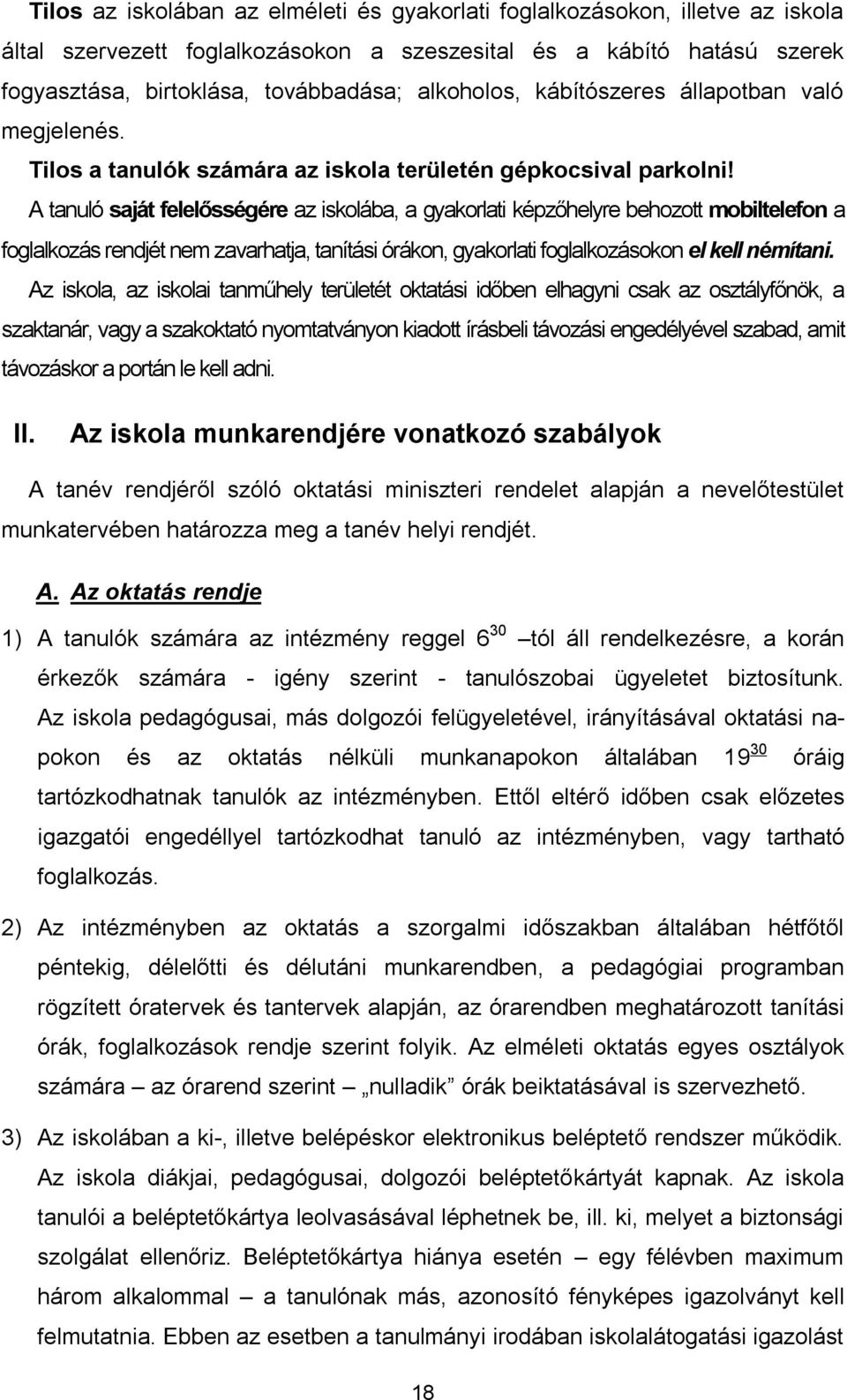 A tanuló saját felelősségére az iskolába, a gyakorlati képzőhelyre behozott mobiltelefon a foglalkozás rendjét nem zavarhatja, tanítási órákon, gyakorlati foglalkozásokon el kell némítani.